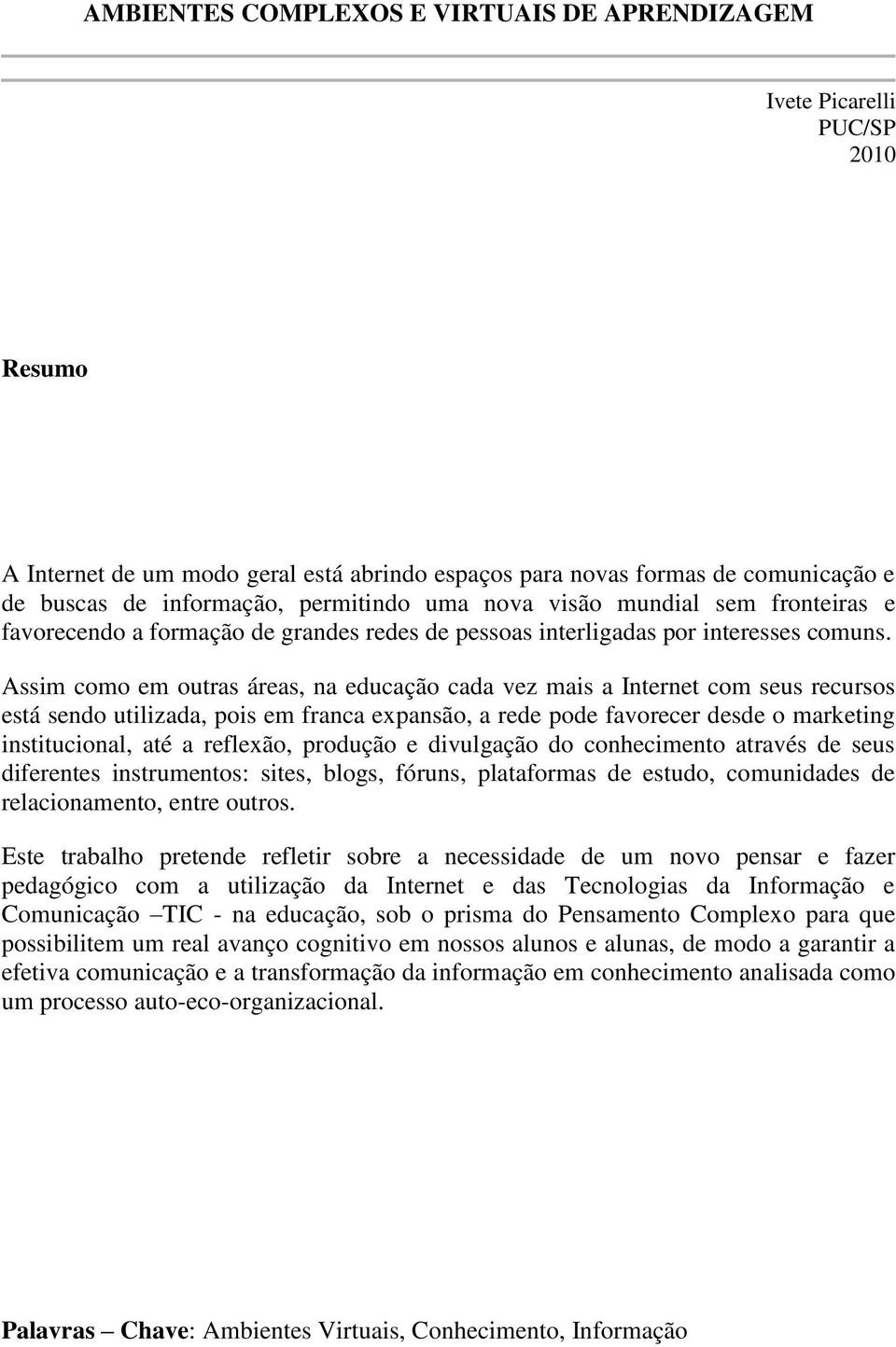 Assim como em outras áreas, na educação cada vez mais a Internet com seus recursos está sendo utilizada, pois em franca expansão, a rede pode favorecer desde o marketing institucional, até a