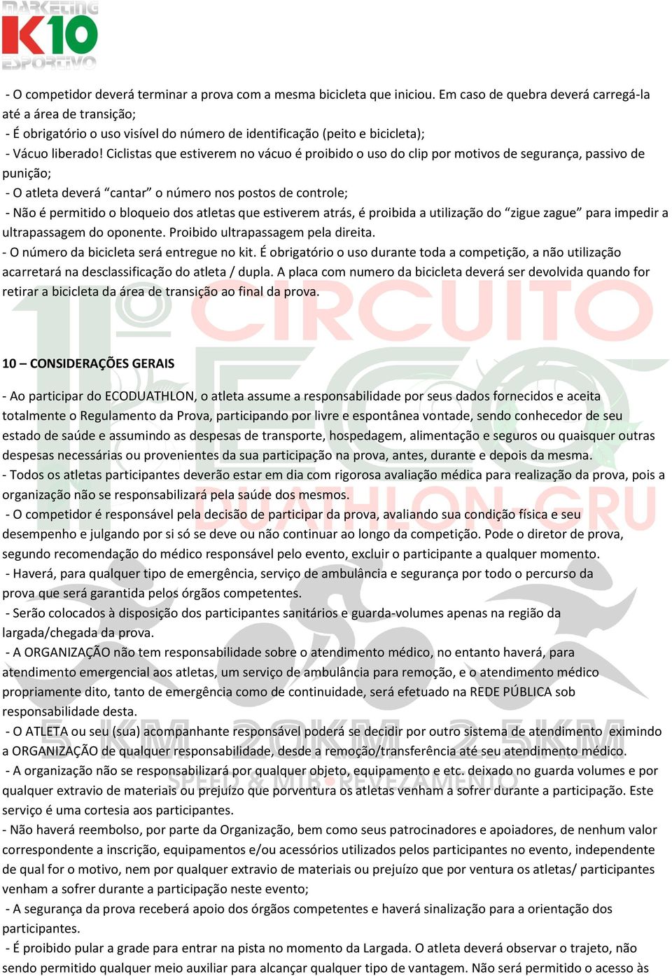 Ciclistas que estiverem no vácuo é proibido o uso do clip por motivos de segurança, passivo de punição; - O atleta deverá cantar o número nos postos de controle; - Não é permitido o bloqueio dos