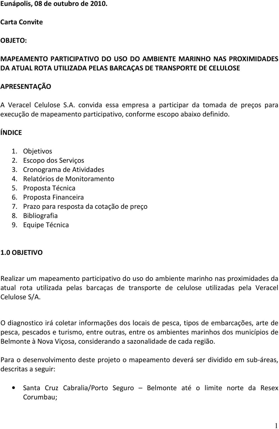 ÍNDICE 1. Objetivos 2. Escopo dos Serviços 3. Cronograma de Atividades 4. Relatórios de Monitoramento 5. Proposta Técnica 6. Proposta Financeira 7. Prazo para resposta da cotação de preço 8.