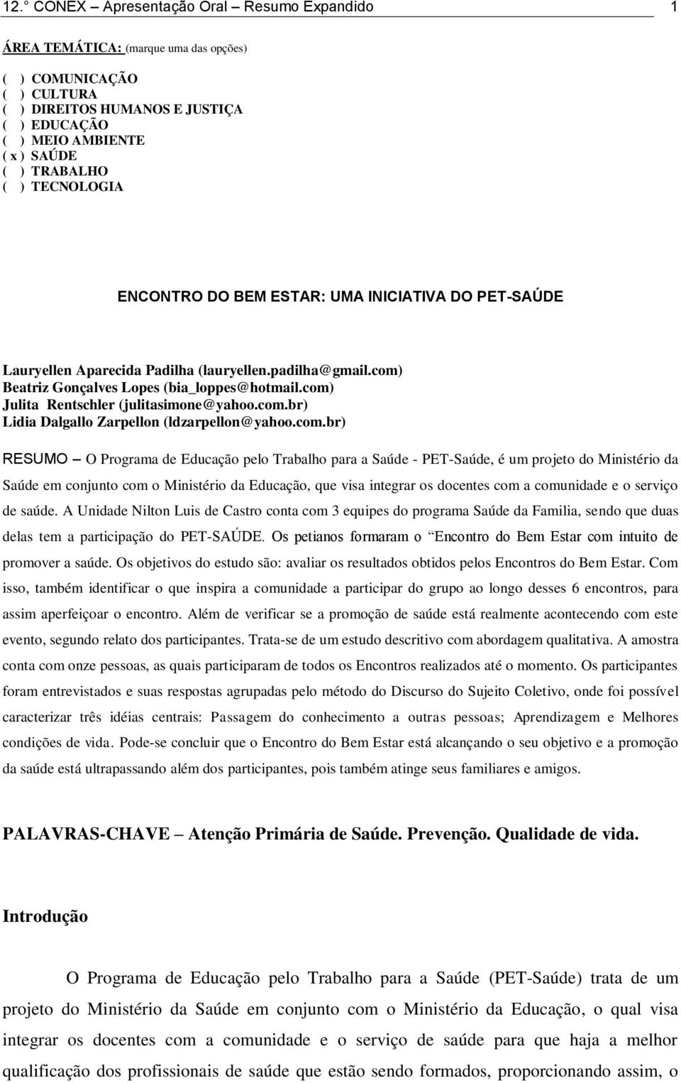 com) Julita Rentschler (julitasimone@yahoo.com.br) Lidia Dalgallo Zarpellon (ldzarpellon@yahoo.com.br) RESUMO O Programa de Educação pelo Trabalho para a Saúde - PET-Saúde, é um projeto do Ministério