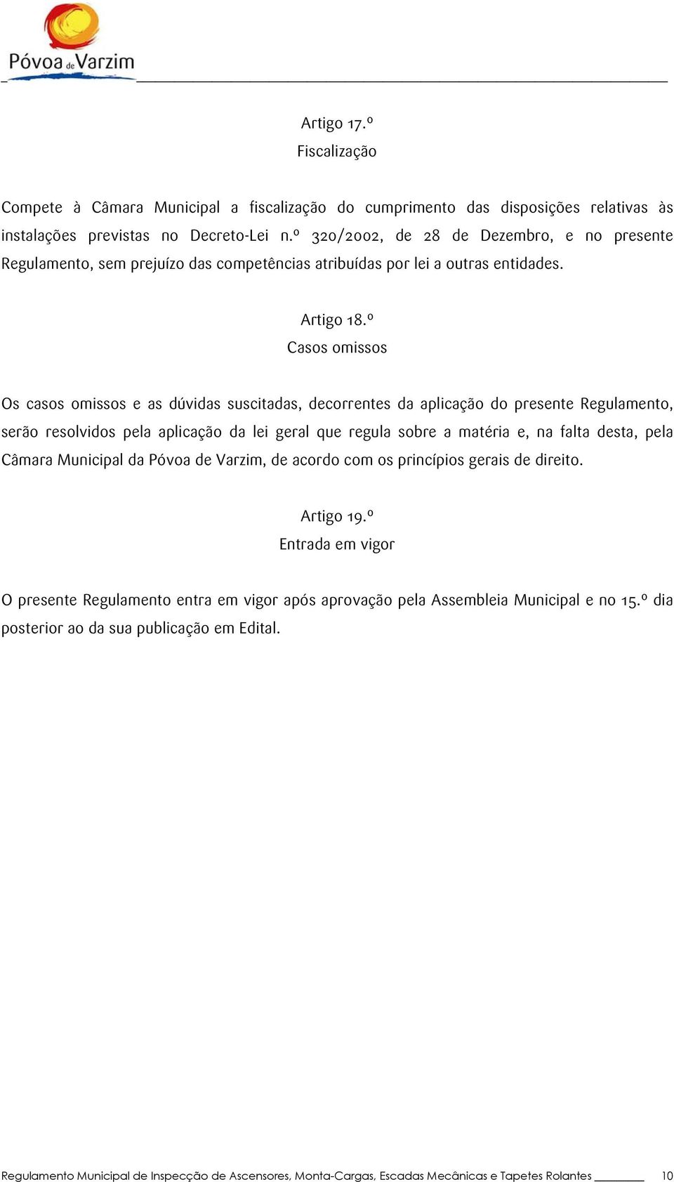 º Casos omissos Os casos omissos e as dúvidas suscitadas, decorrentes da aplicação do presente Regulamento, serão resolvidos pela aplicação da lei geral que regula sobre a matéria e, na falta desta,