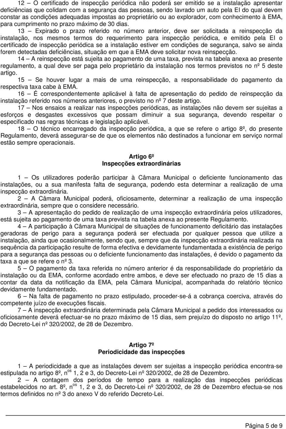 13 Expirado o prazo referido no número anterior, deve ser solicitada a reinspecção da instalação, nos mesmos termos do requerimento para inspecção periódica, e emitido pela EI o certificado de