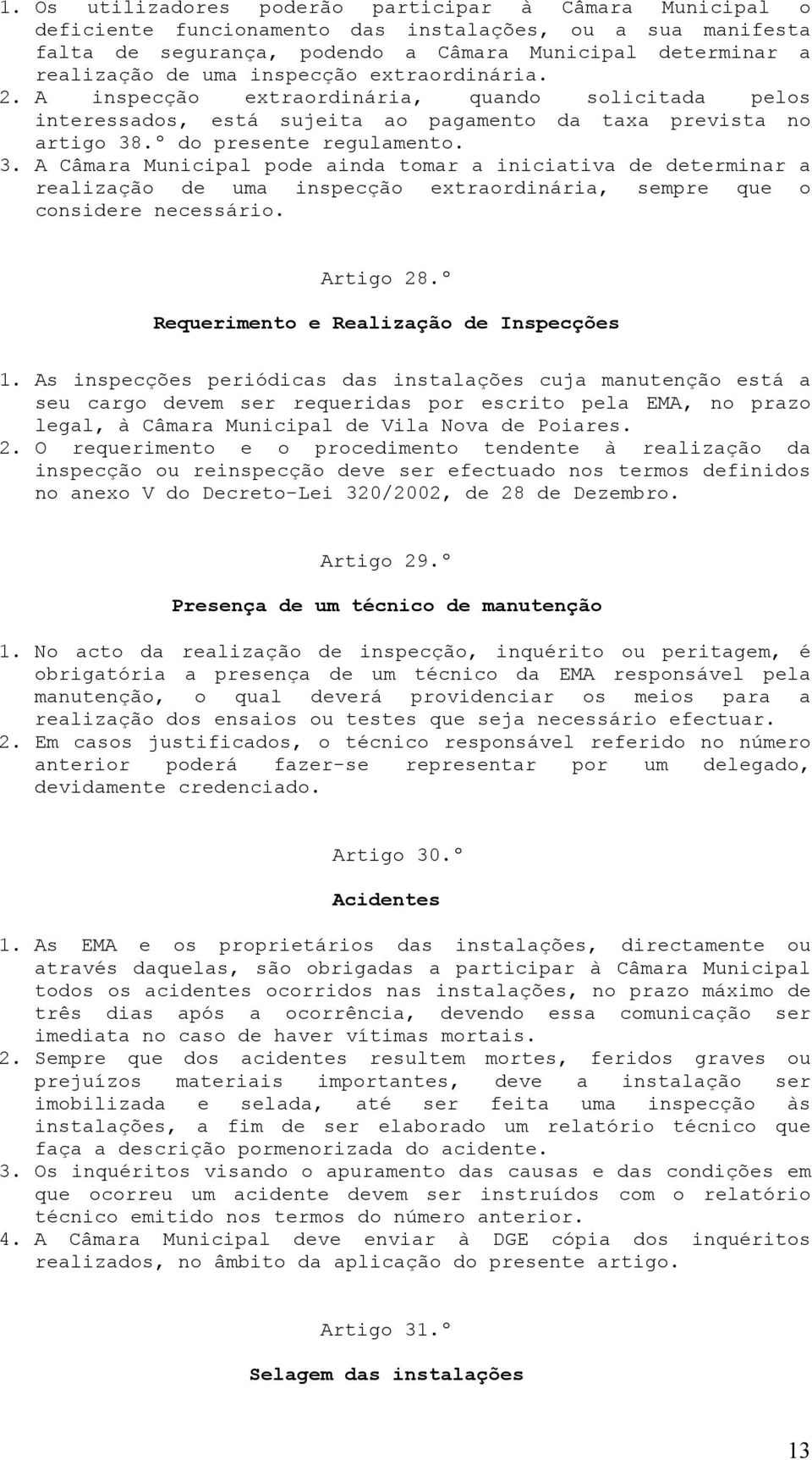 .º do presente regulamento. 3. A Câmara Municipal pode ainda tomar a iniciativa de determinar a realização de uma inspecção extraordinária, sempre que o considere necessário. Artigo 28.