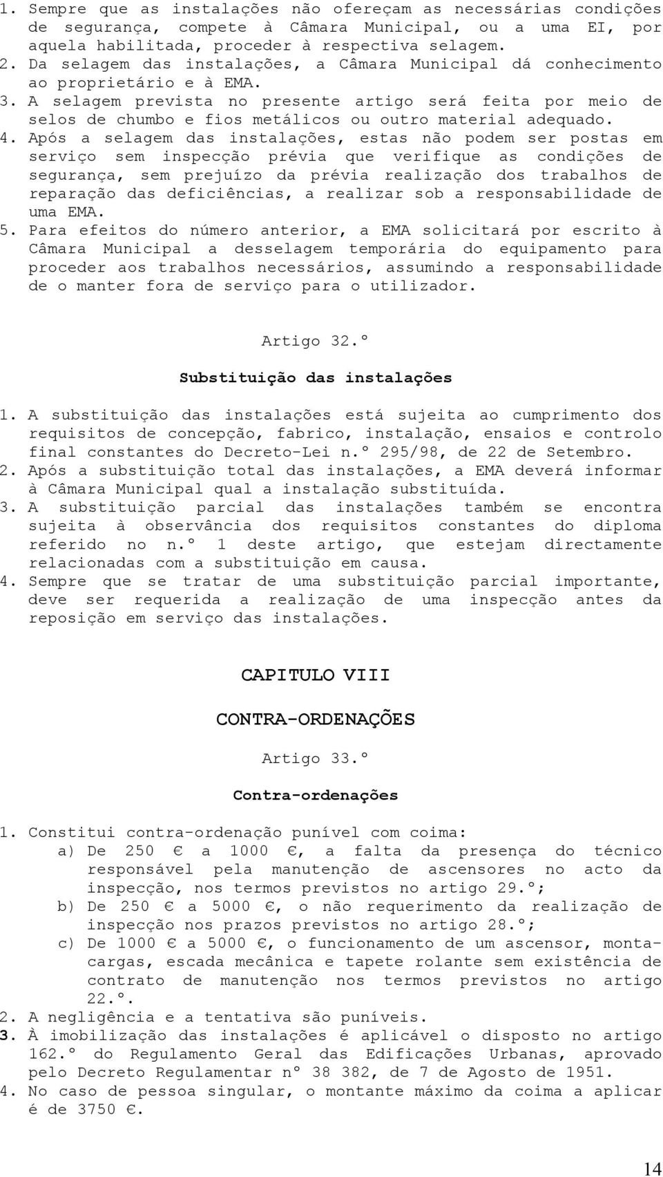 A selagem prevista no presente artigo será feita por meio de selos de chumbo e fios metálicos ou outro material adequado. 4.