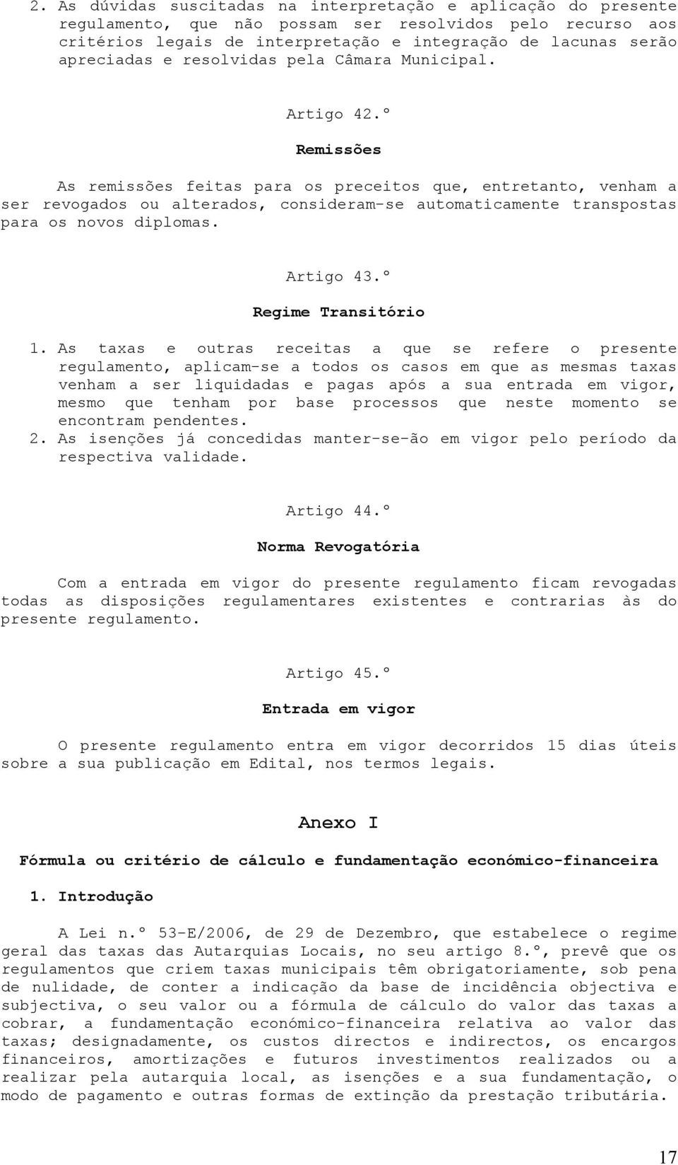 º Remissões As remissões feitas para os preceitos que, entretanto, venham a ser revogados ou alterados, consideram-se automaticamente transpostas para os novos diplomas. Artigo 43.