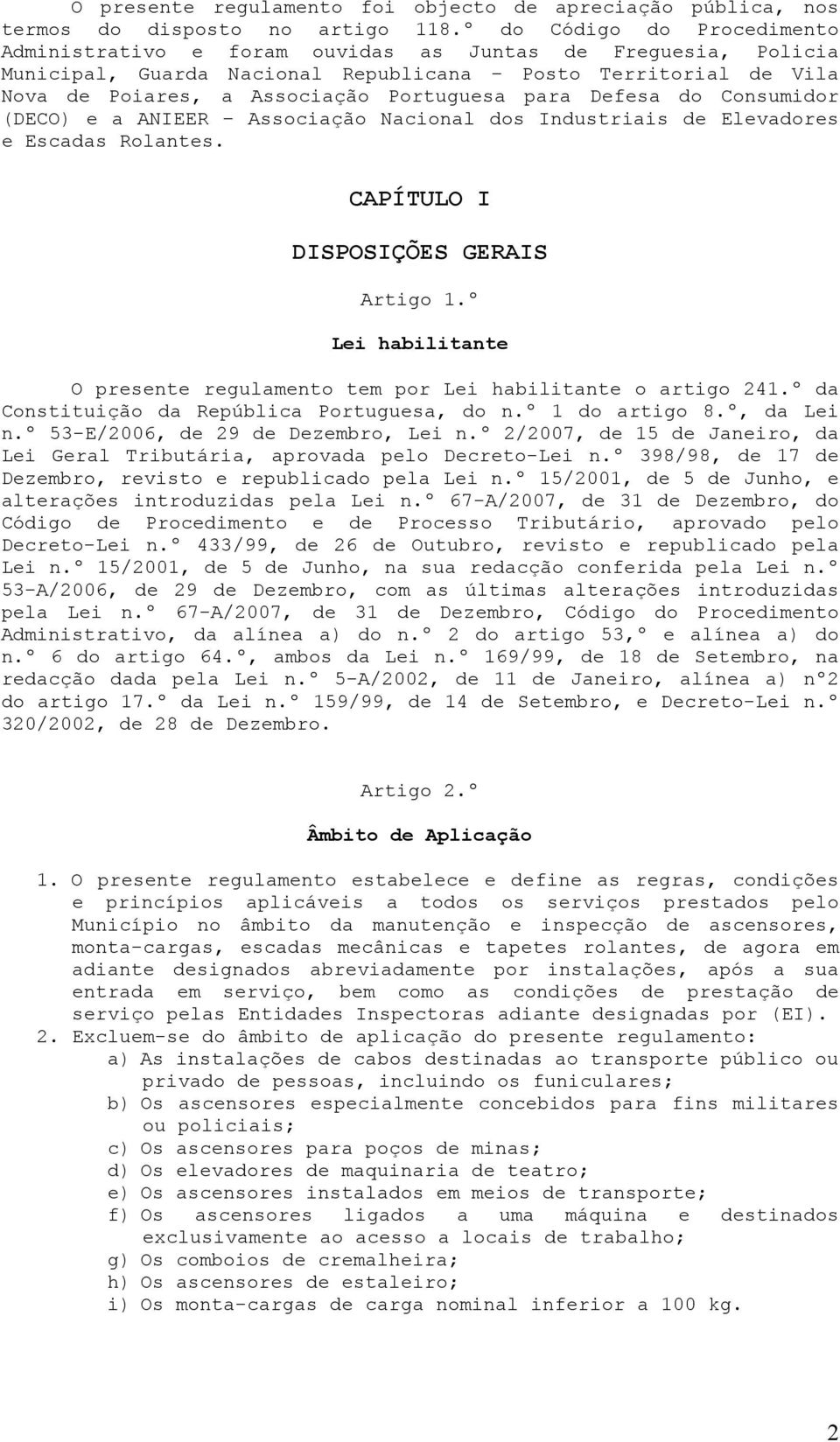 para Defesa do Consumidor (DECO) e a ANIEER Associação Nacional dos Industriais de Elevadores e Escadas Rolantes. CAPÍTULO I DISPOSIÇÕES GERAIS Artigo 1.