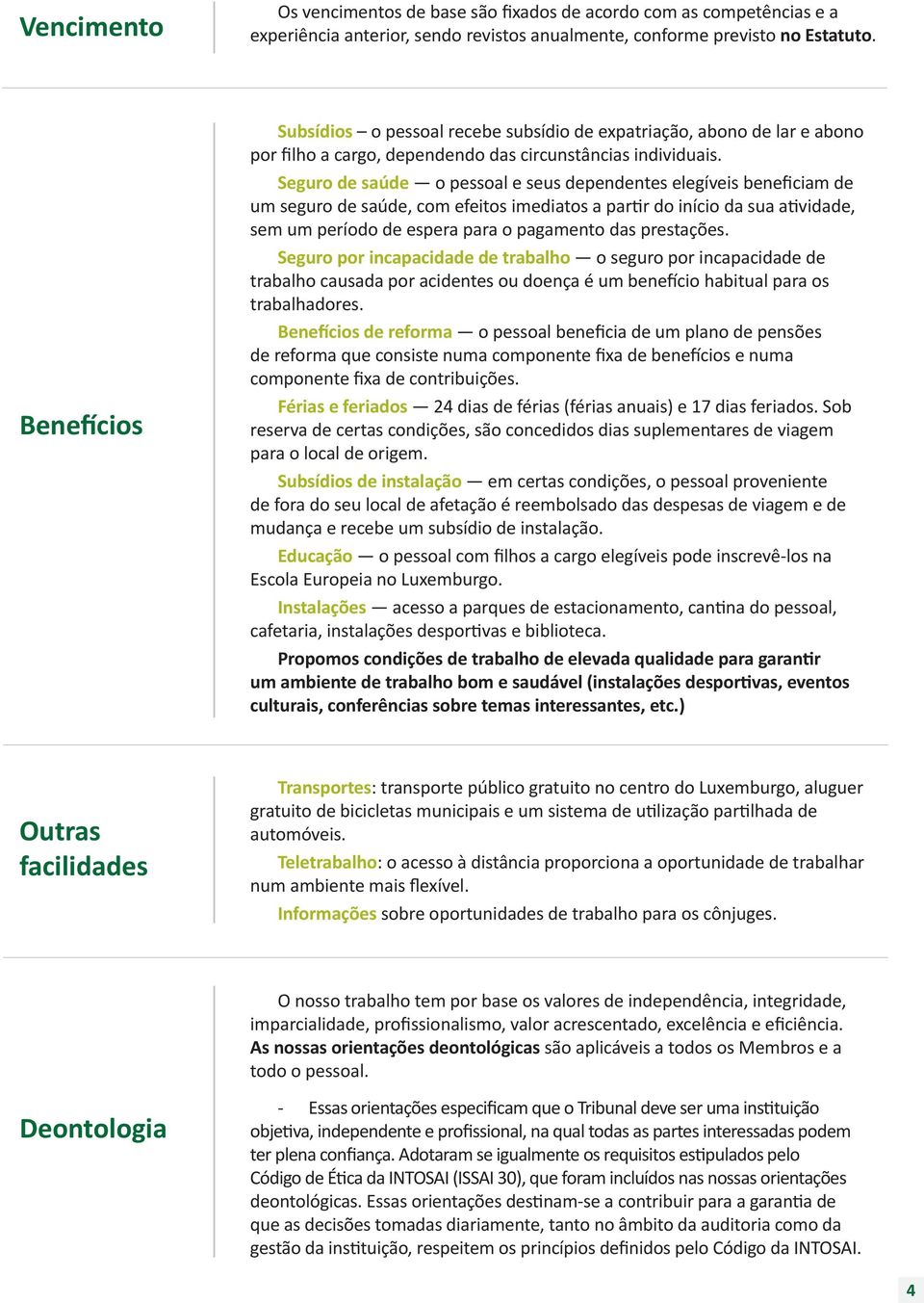 Seguro de saúde o pessoal e seus dependentes elegíveis beneficiam de um seguro de saúde, com efeitos imediatos a partir do início da sua atividade, sem um período de espera para o pagamento das