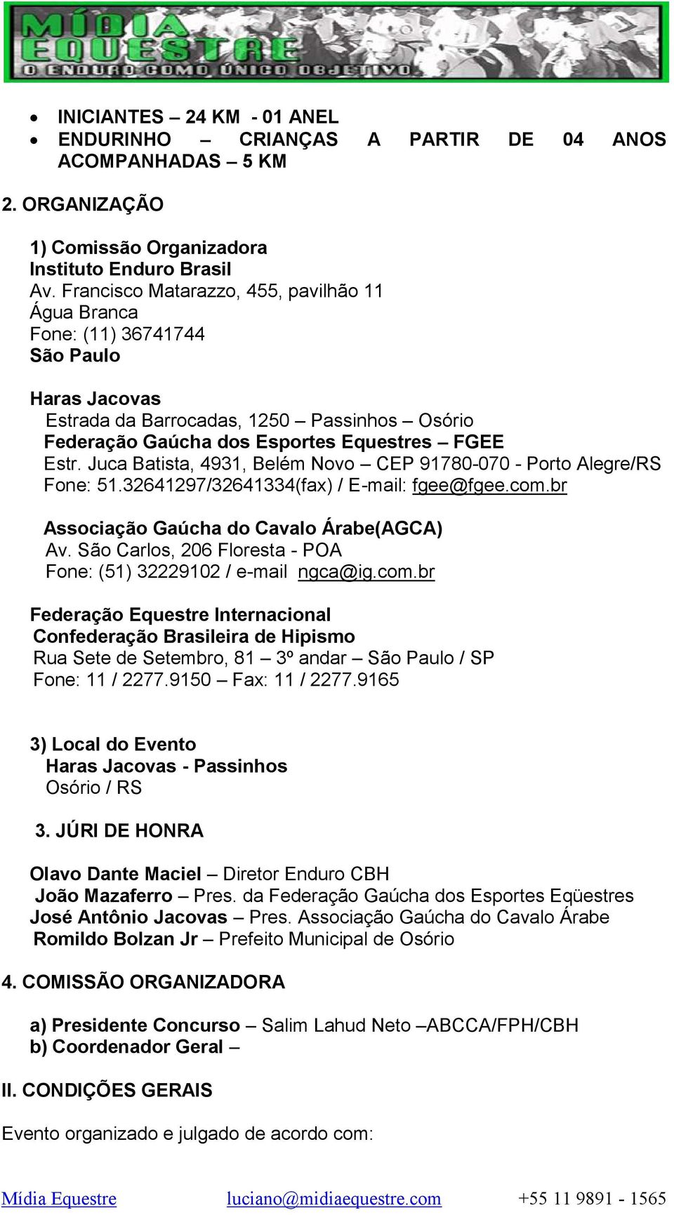 Juca Batista, 4931, Belém Novo CEP 91780-070 - Porto Alegre/RS Fone: 51.32641297/32641334(fax) / E-mail: fgee@fgee.com.br Associação Gaúcha do Cavalo Árabe(AGCA) Av.