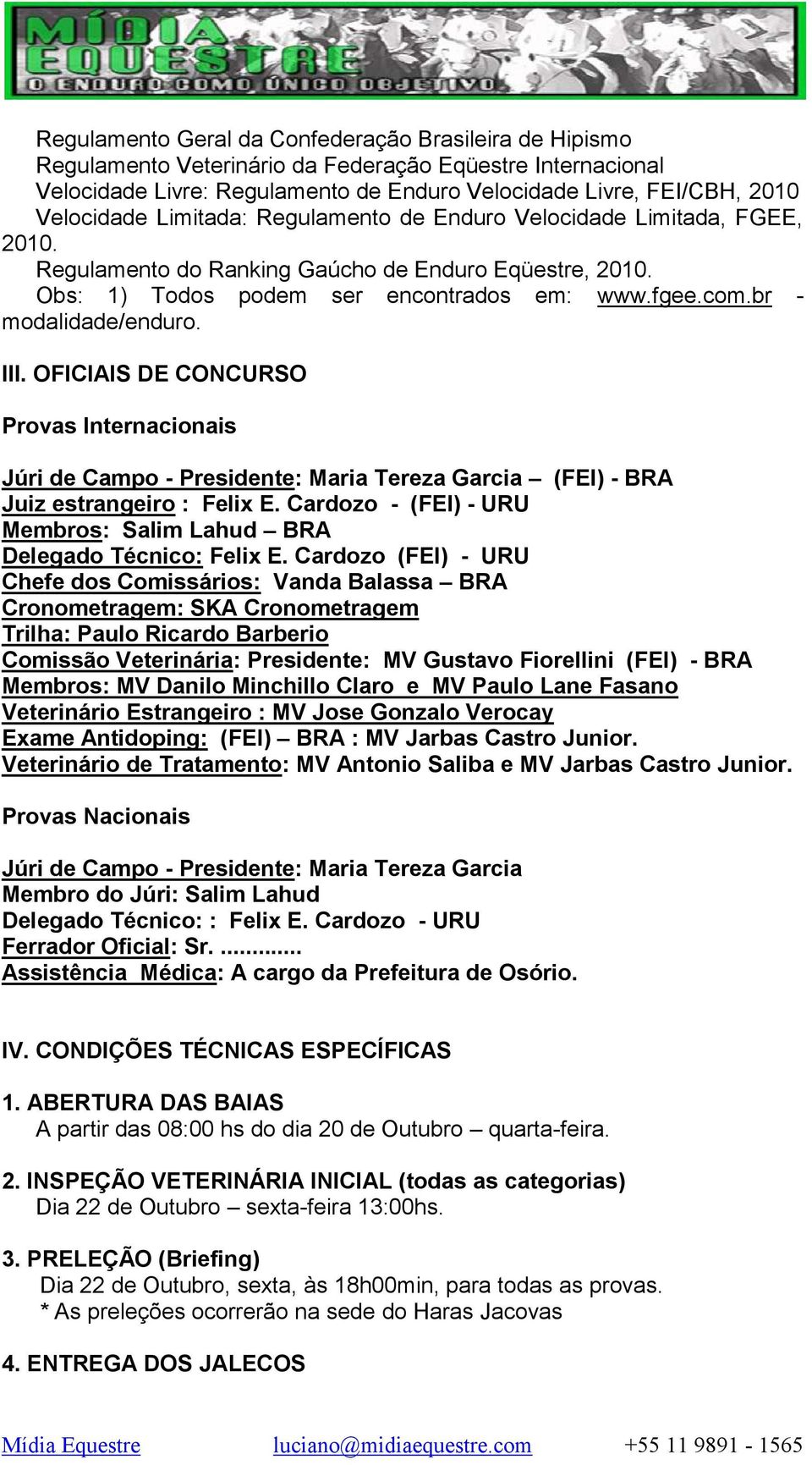III. OFICIAIS DE CONCURSO Provas Internacionais Júri de Campo - Presidente: Maria Tereza Garcia (FEI) - BRA Juiz estrangeiro : Felix E.
