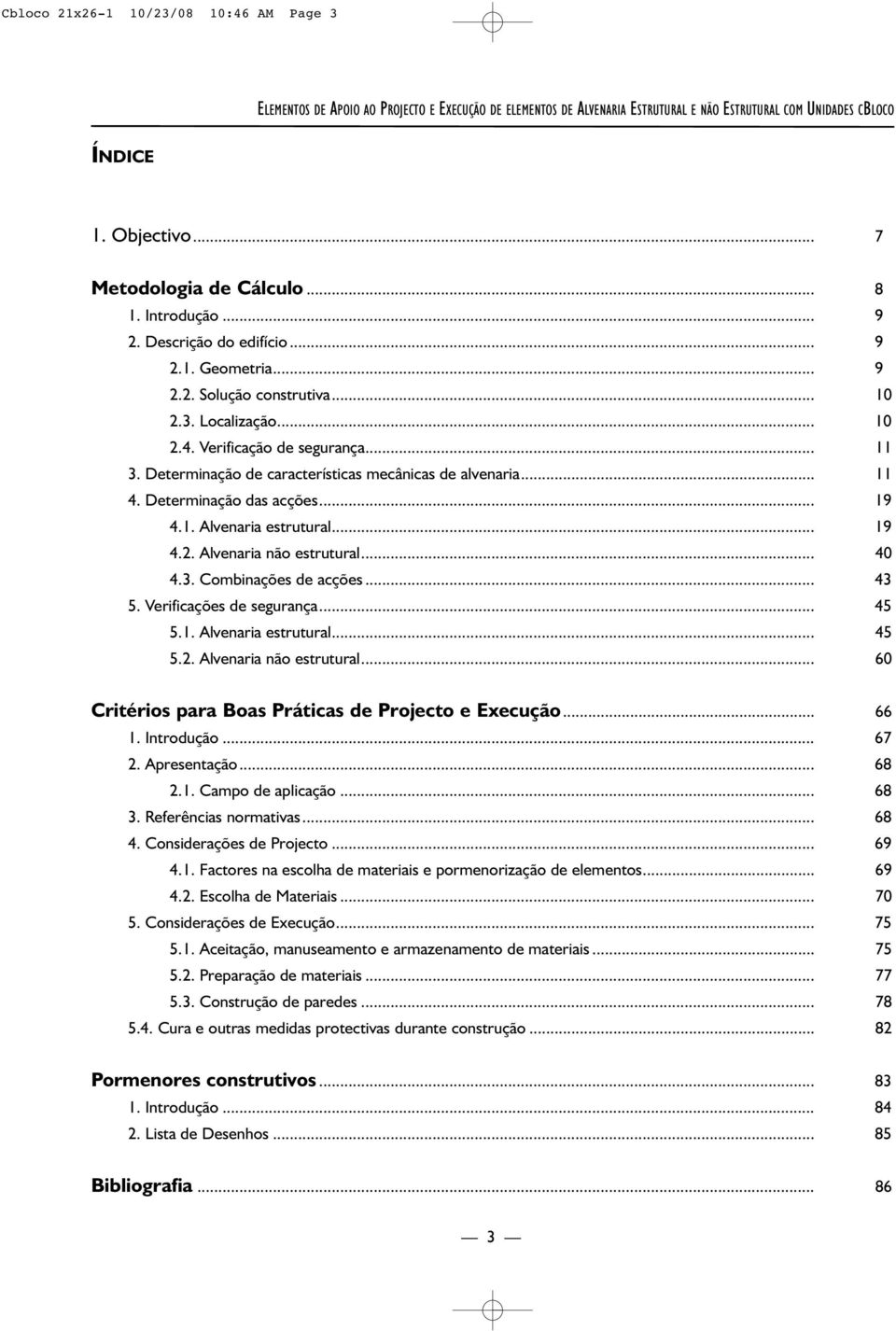 Determinação de características mecânicas de alvenaria... 11 4. Determinação das acções... 19 4.1. Alvenaria estrutural... 19 4.2. Alvenaria não estrutural... 40 4.3. Combinações de acções... 43 5.