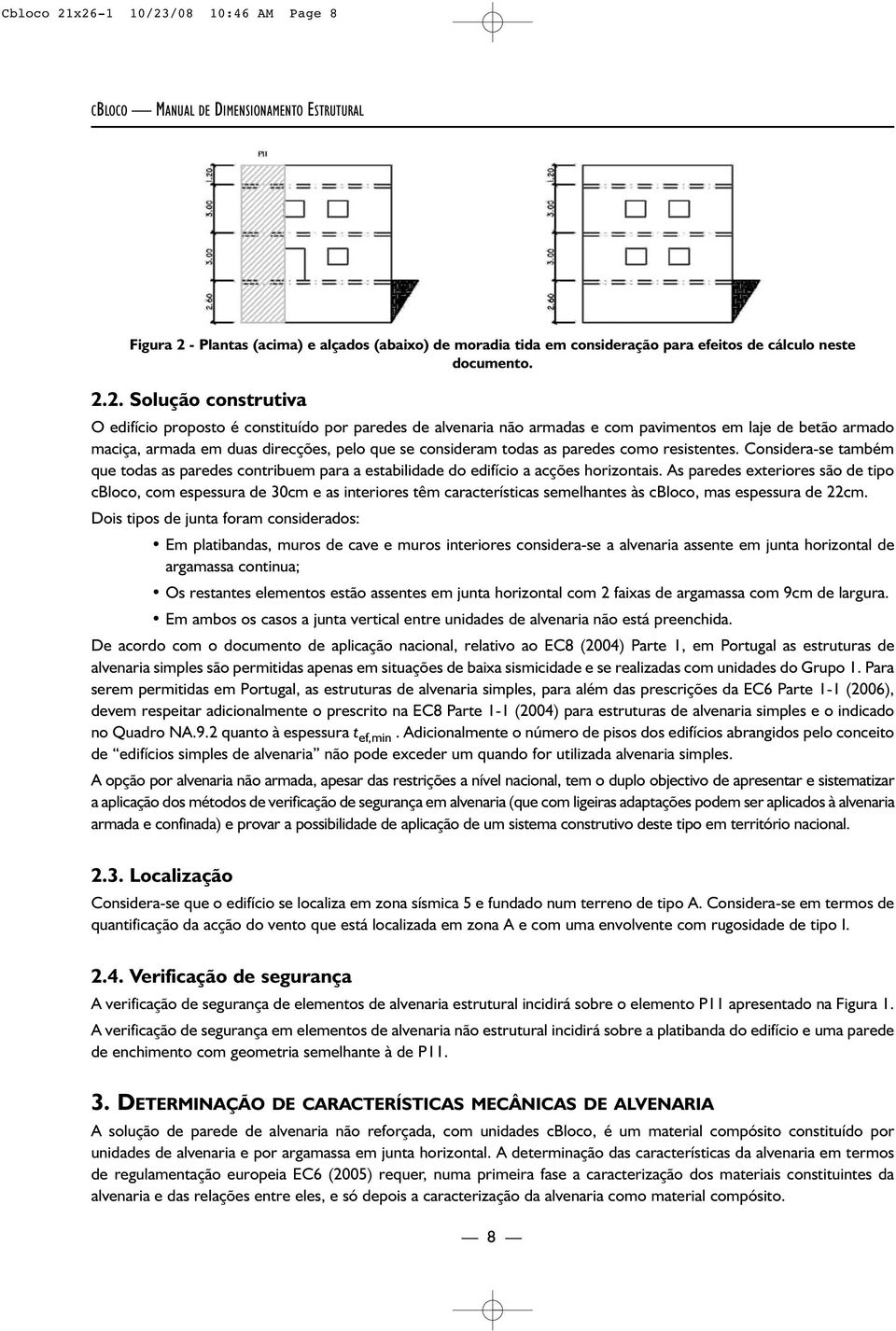 2. Solução construtiva O edifício proposto é constituído por paredes de alvenaria não armadas e com pavimentos em laje de betão armado maciça, armada em duas direcções, pelo que se consideram todas