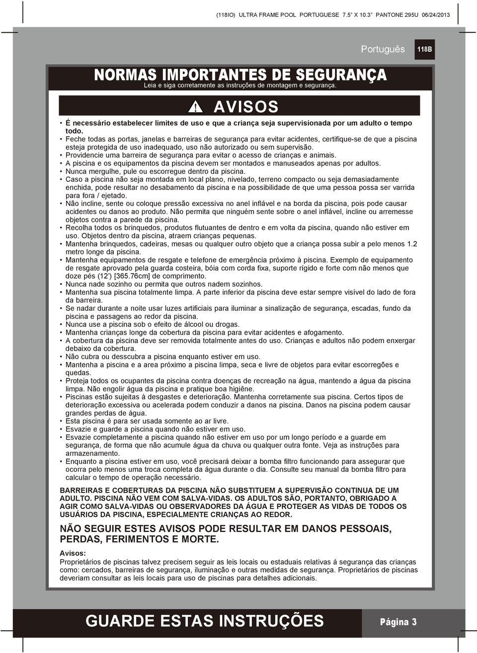 Feche todas as portas, janelas e barreiras de segurança para evitar acidentes, certifique-se de que a piscina esteja protegida de uso inadequado, uso não autorizado ou sem supervisão.