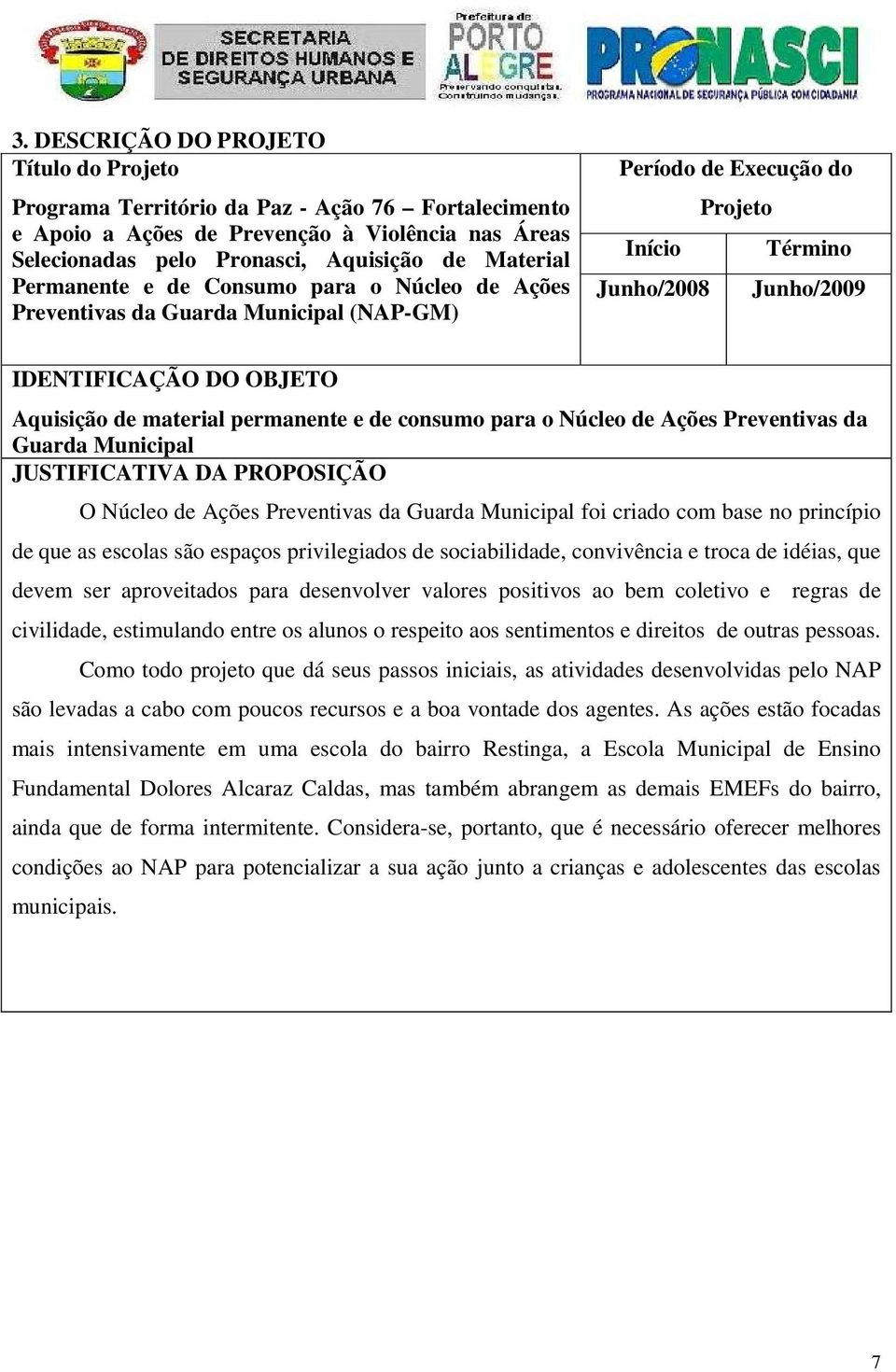 material permanente e de consumo para o Núcleo de Ações Preventivas da Guarda Municipal JUSTIFICATIVA DA PROPOSIÇÃO O Núcleo de Ações Preventivas da Guarda Municipal foi criado com base no princípio