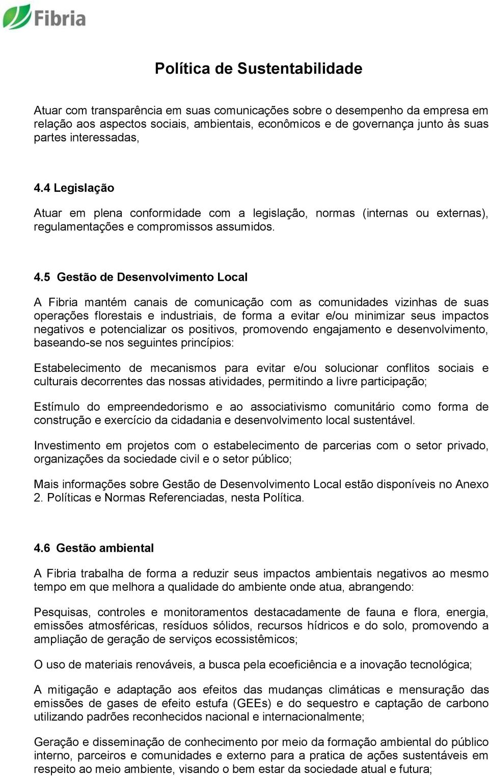 5 Gestão de Desenvolvimento Local A Fibria mantém canais de comunicação com as comunidades vizinhas de suas operações florestais e industriais, de forma a evitar e/ou minimizar seus impactos