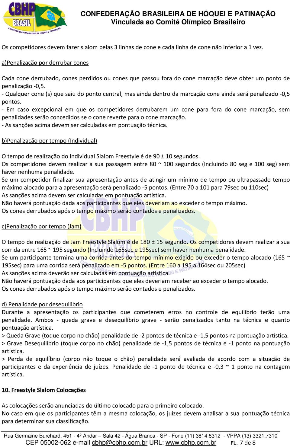 - Qualquer cone (s) que saiu do ponto central, mas ainda dentro da marcação cone ainda será penalizado -0,5 pontos.