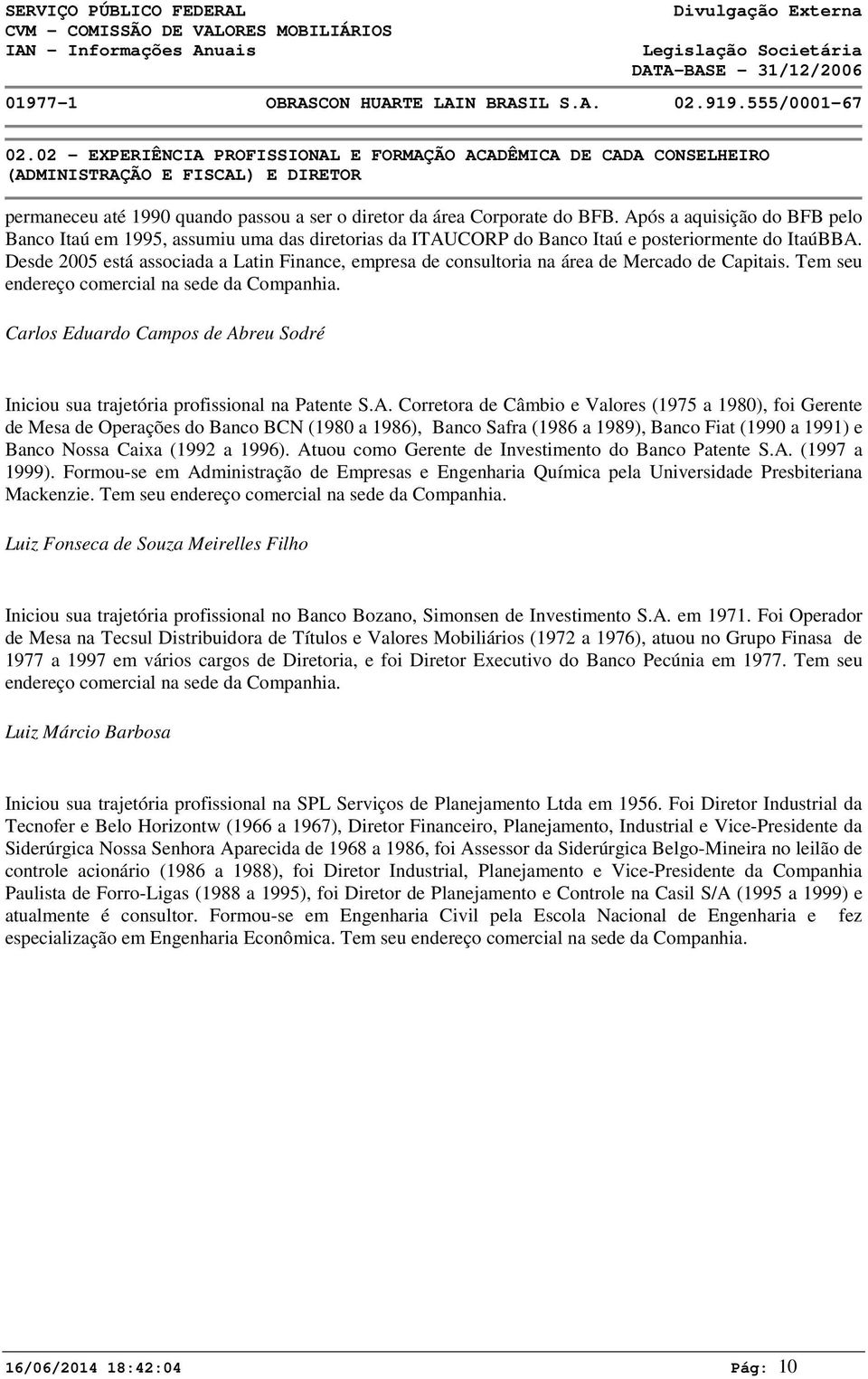 Após a aquisição do BFB pelo Banco Itaú em 1995, assumiu uma das diretorias da ITAUCORP do Banco Itaú e posteriormente do ItaúBBA.