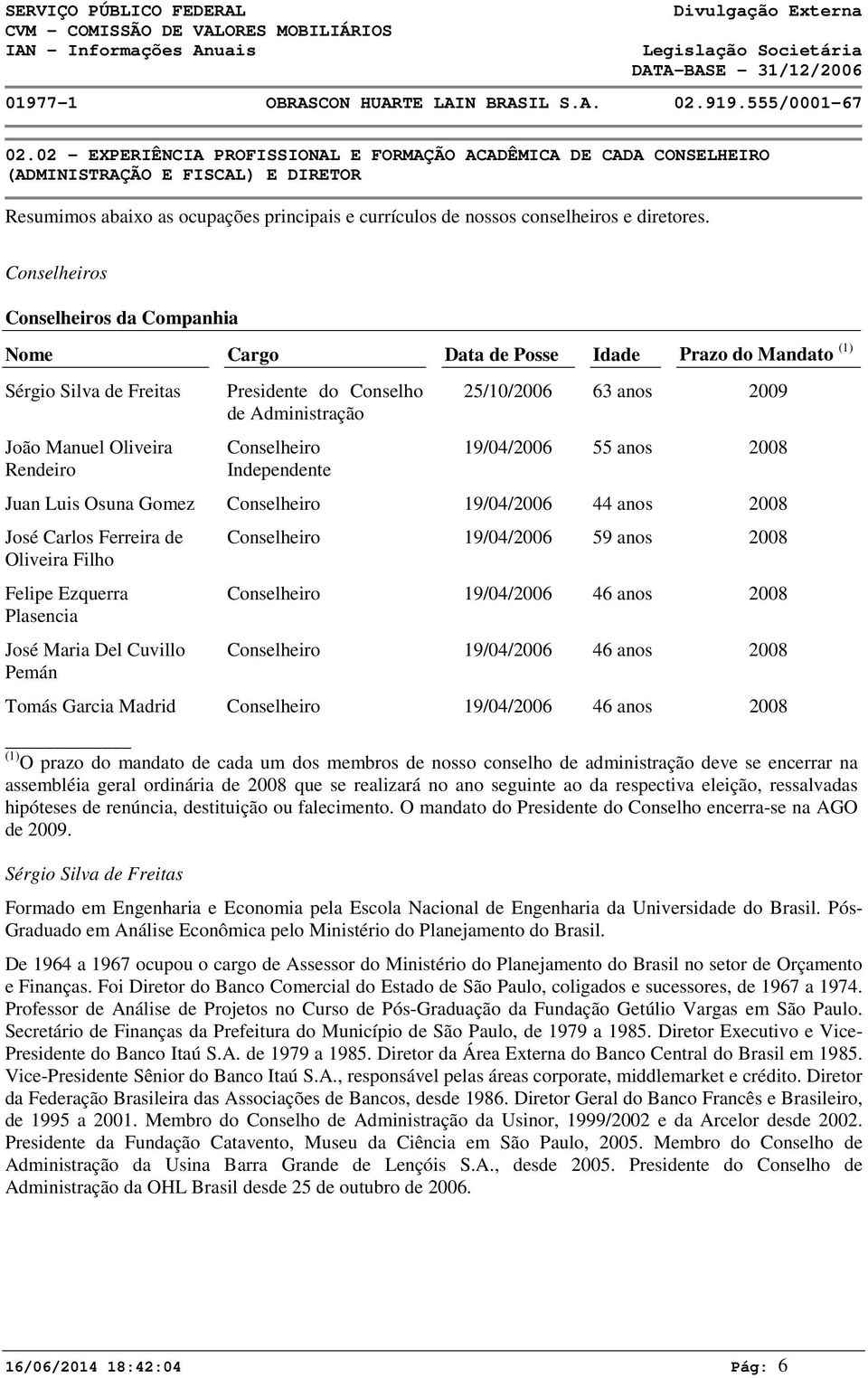 Conselheiros Conselheiros da Companhia Nome Cargo Data de Posse Idade Prazo do Mandato (1) Sérgio Silva de Freitas João Manuel Oliveira Rendeiro Presidente do Conselho de Administração Conselheiro