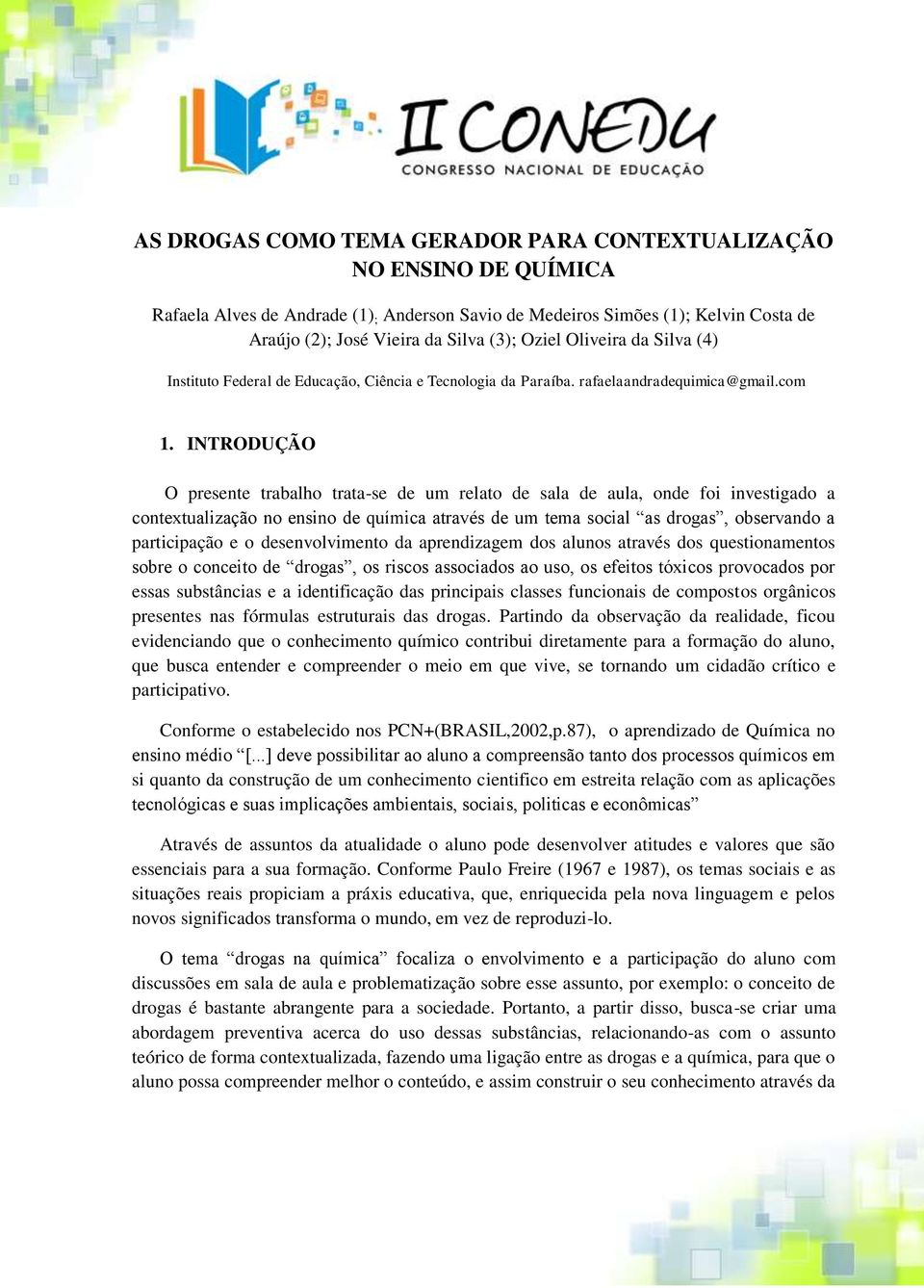 INTRODUÇÃO O presente trabalho trata-se de um relato de sala de aula, onde foi investigado a contextualização no ensino de química através de um tema social as drogas, observando a participação e o