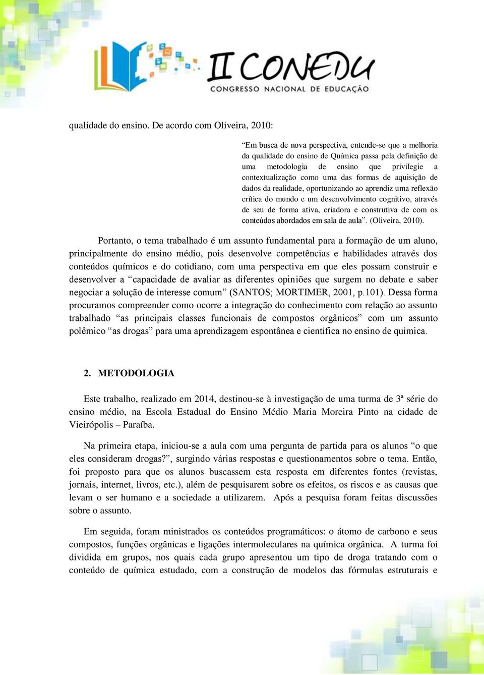 contextualização como uma das formas de aquisição de dados da realidade, oportunizando ao aprendiz uma reflexão crítica do mundo e um desenvolvimento cognitivo, através de seu de forma ativa,