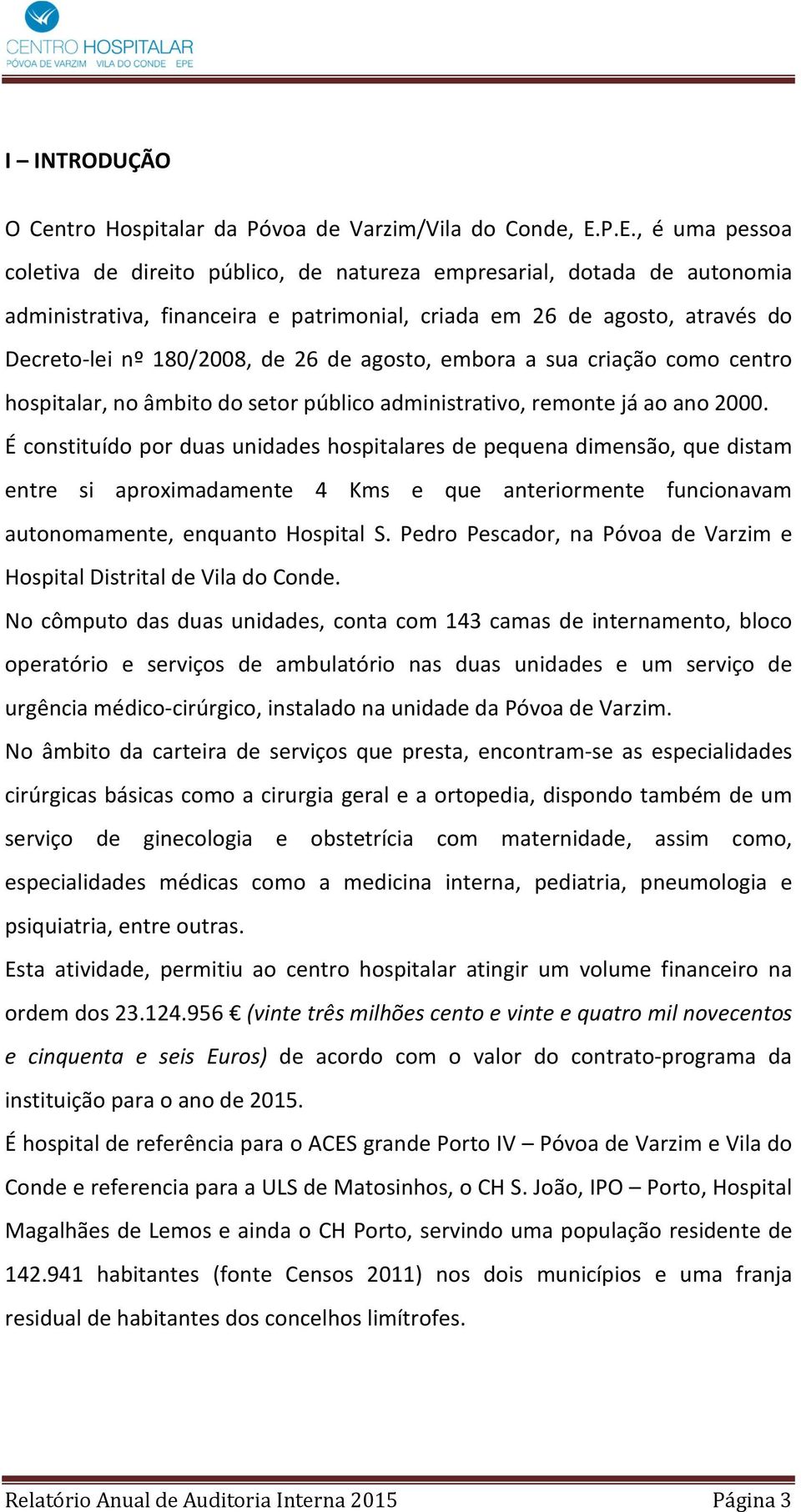 26 de agosto, embora a sua criação como centro hospitalar, no âmbito do setor público administrativo, remonte já ao ano 2000.