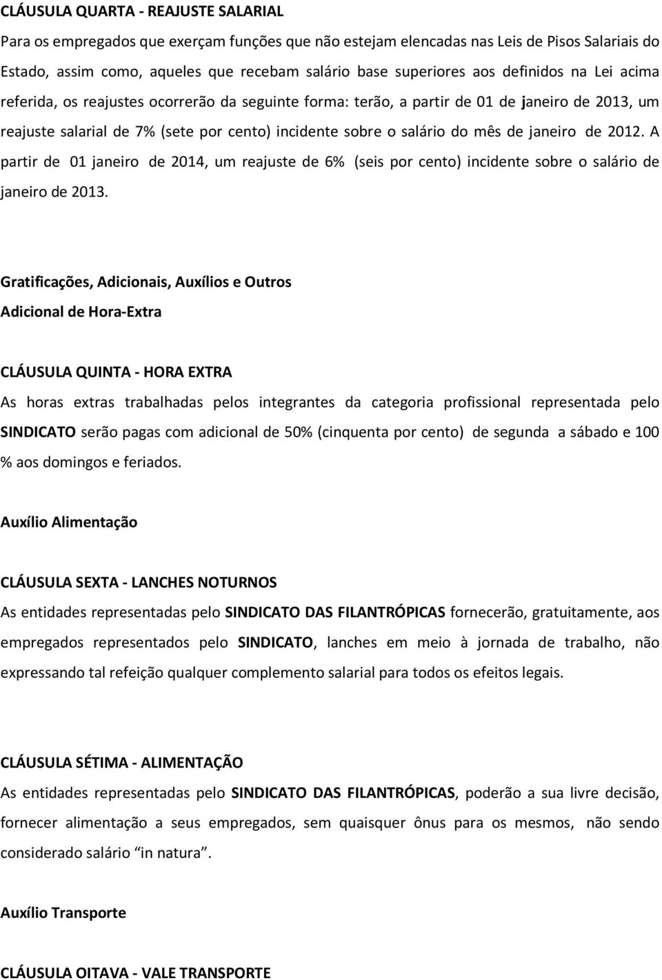 janeiro de 2012. A partir de 01 janeiro de 2014, um reajuste de 6% (seis por cento) incidente sobre o salário de janeiro de 2013.