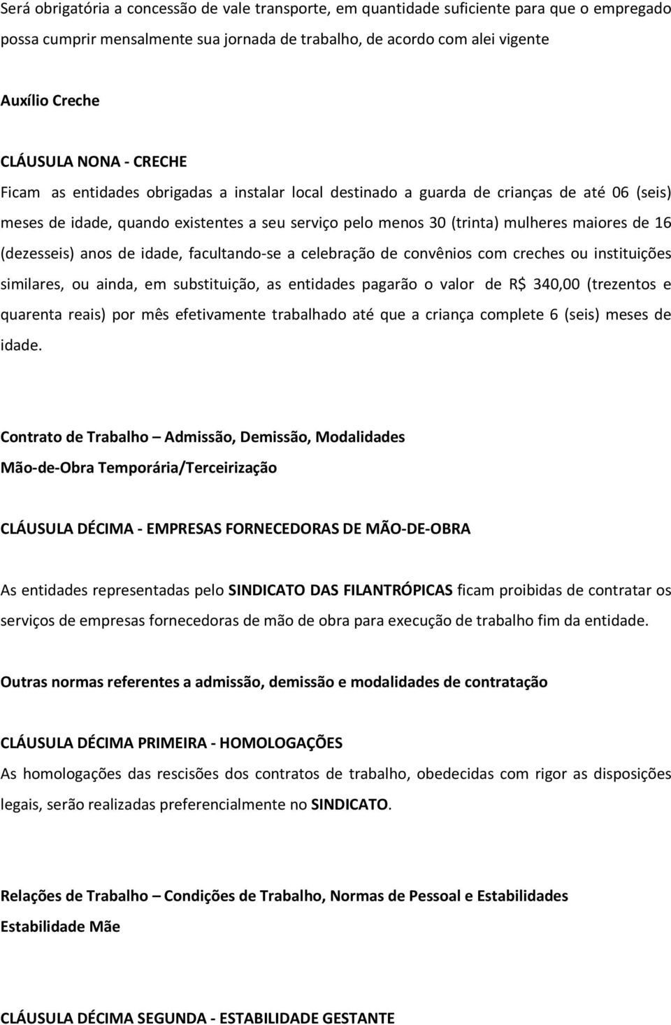 16 (dezesseis) anos de idade, facultando-se a celebração de convênios com creches ou instituições similares, ou ainda, em substituição, as entidades pagarão o valor de R$ 340,00 (trezentos e quarenta