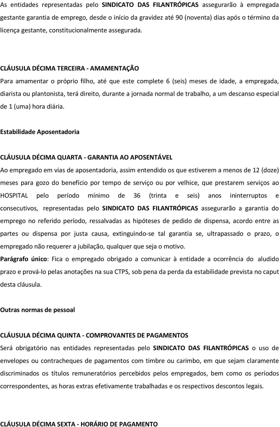 CLÁUSULA DÉCIMA TERCEIRA - AMAMENTAÇÃO Para amamentar o próprio filho, até que este complete 6 (seis) meses de idade, a empregada, diarista ou plantonista, terá direito, durante a jornada normal de