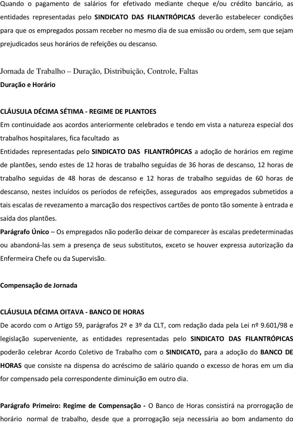 Jornada de Trabalho Duração, Distribuição, Controle, Faltas Duração e Horário CLÁUSULA DÉCIMA SÉTIMA - REGIME DE PLANTOES Em continuidade aos acordos anteriormente celebrados e tendo em vista a