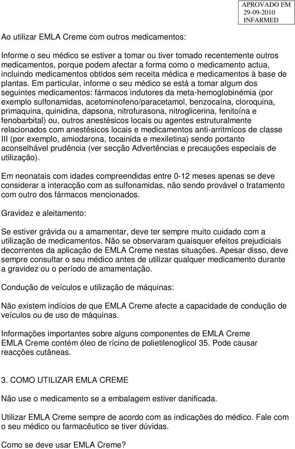 Em particular, informe o seu médico se está a tomar algum dos seguintes medicamentos: fármacos indutores da meta-hemoglobinémia (por exemplo sulfonamidas, acetominofeno/paracetamol, benzocaína,