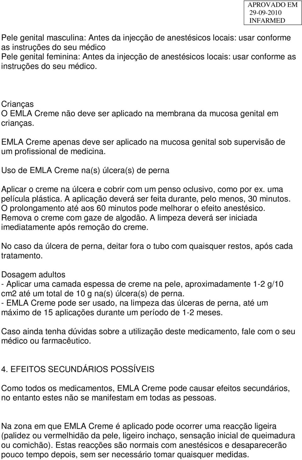 EMLA Creme apenas deve ser aplicado na mucosa genital sob supervisão de um profissional de medicina.