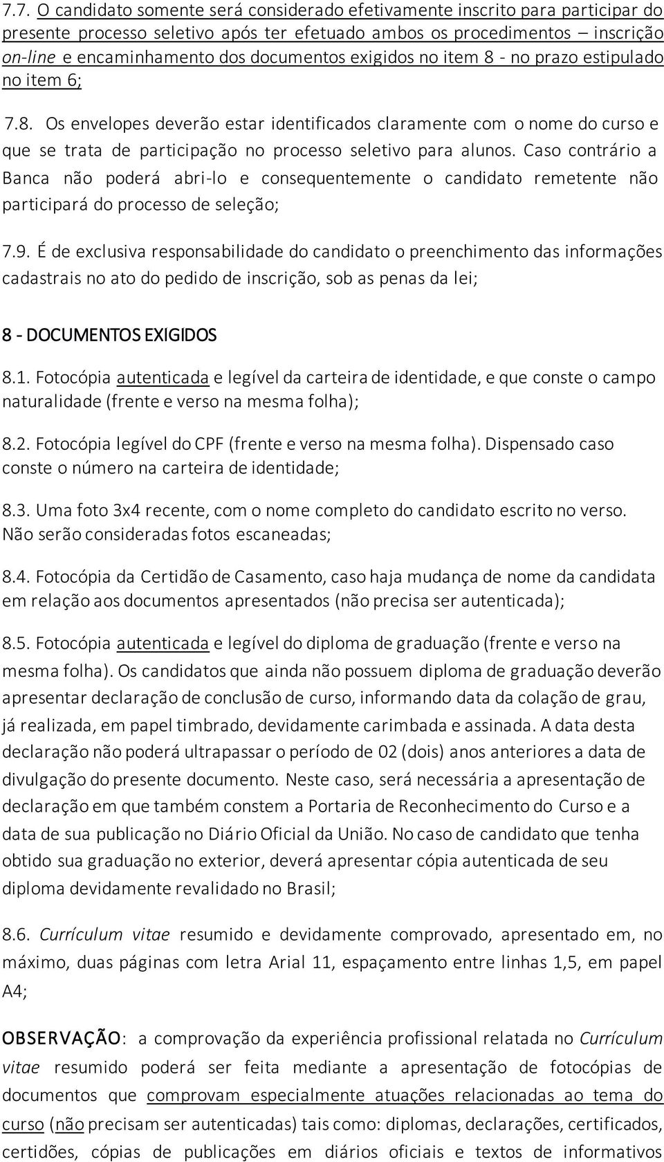 Caso contrário a Banca não poderá abri-lo e consequentemente o candidato remetente não participará do processo de seleção; 7.9.