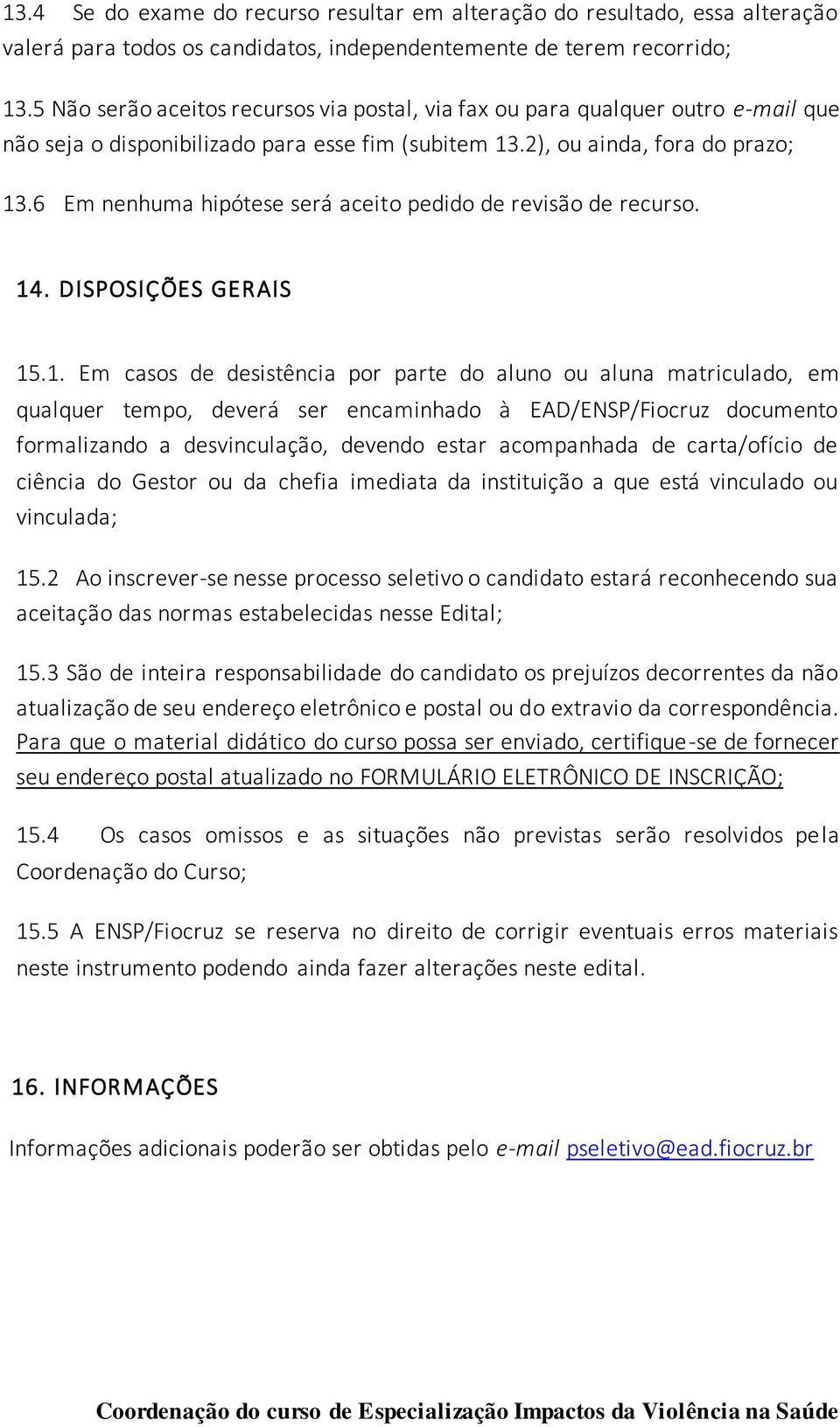 6 Em nenhuma hipótese será aceito pedido de revisão de recurso. 14