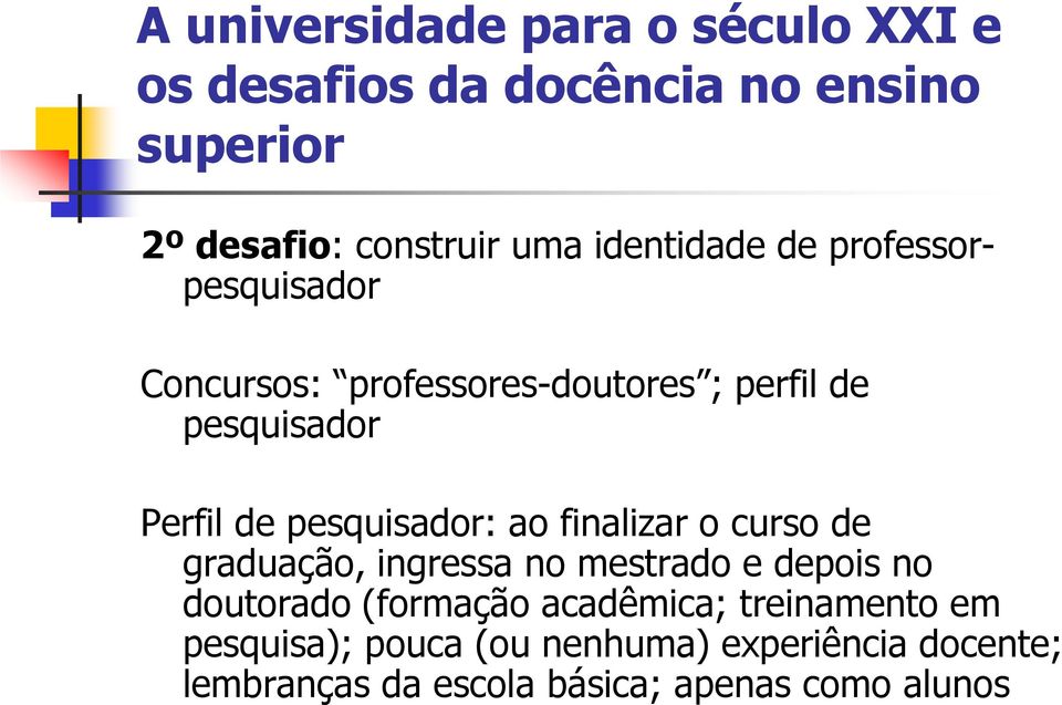 curso de graduação, ingressa no mestrado e depois no doutorado (formação acadêmica;