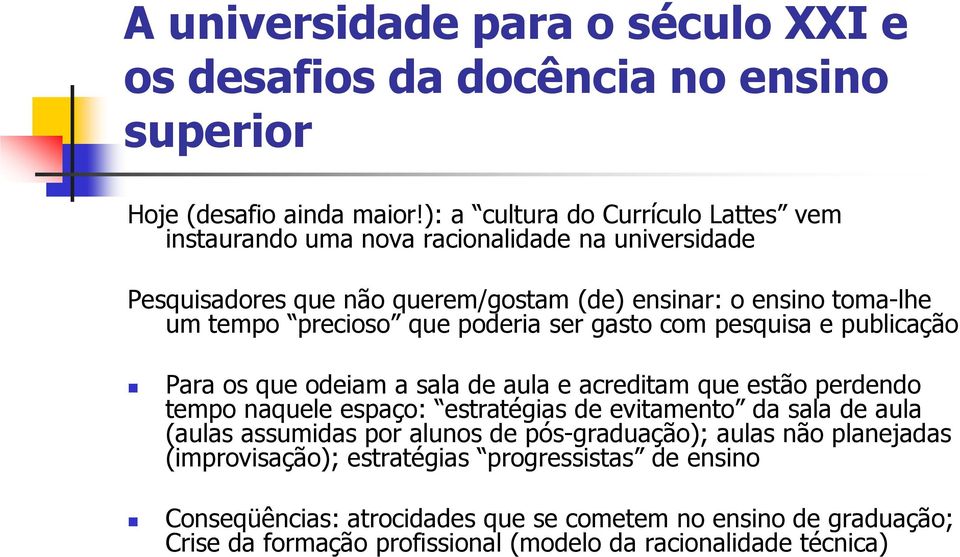 um tempo precioso que poderia ser gasto com pesquisa e publicação Para os que odeiam a sala de aula e acreditam que estão perdendo tempo naquele espaço: