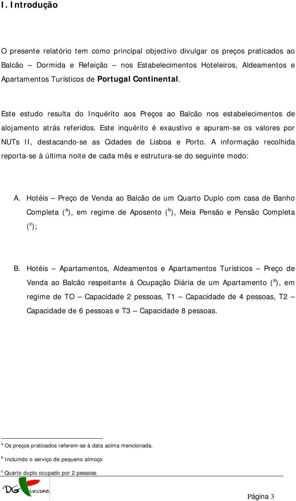 Este inquérito é exaustivo e apuram-se os valores por NUTs II, destacando-se as Cidades de Lisboa e Porto.