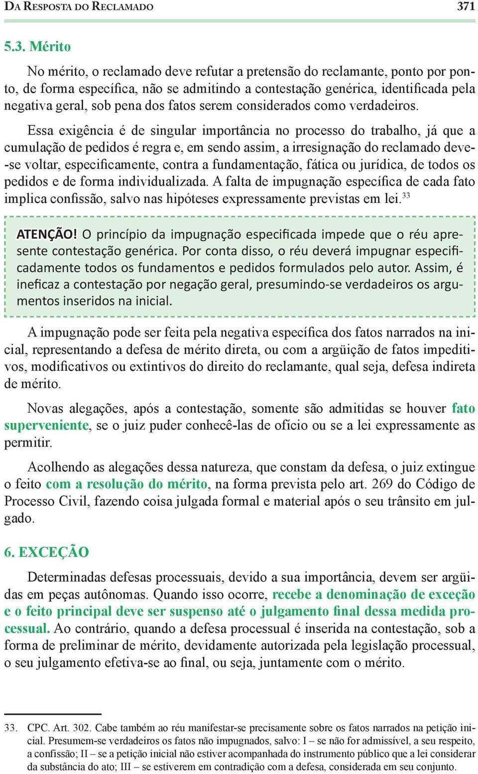 Mérito No mérito, o reclamado deve refutar a pretensão do reclamante, ponto por ponto, de forma específica, não se admitindo a contestação genérica, identificada pela negativa geral, sob pena dos