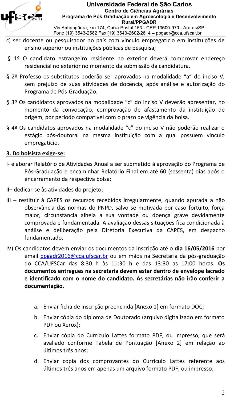 2º Professores substitutos poderão ser aprovados na modalidade a do inciso V, sem prejuízo de suas atividades de docência, após análise e autorização do Programa de Pós-Graduação.