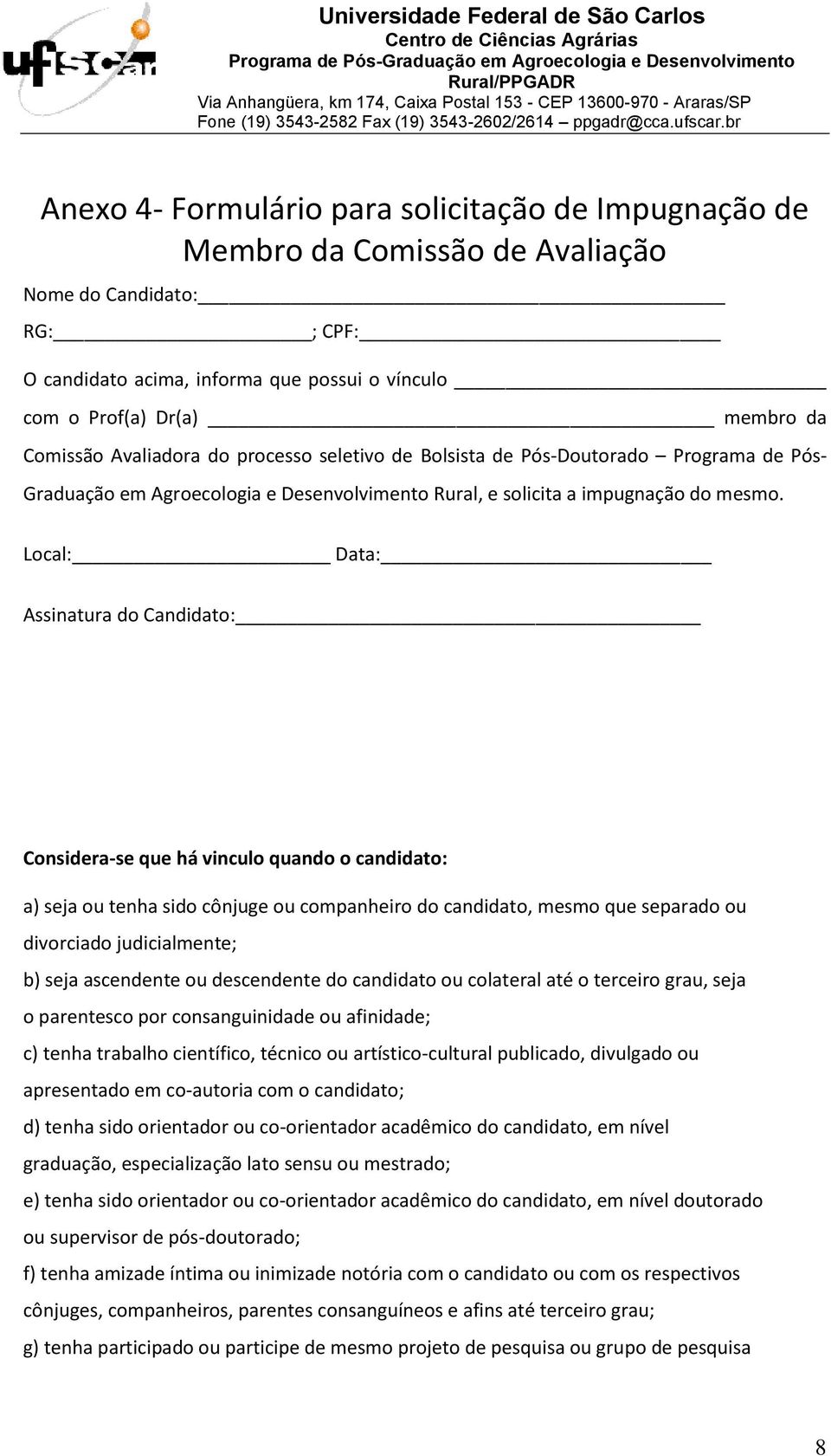 Local: Data: Assinatura do Candidato: Considera-se que há vinculo quando o candidato: a) seja ou tenha sido cônjuge ou companheiro do candidato, mesmo que separado ou divorciado judicialmente; b)