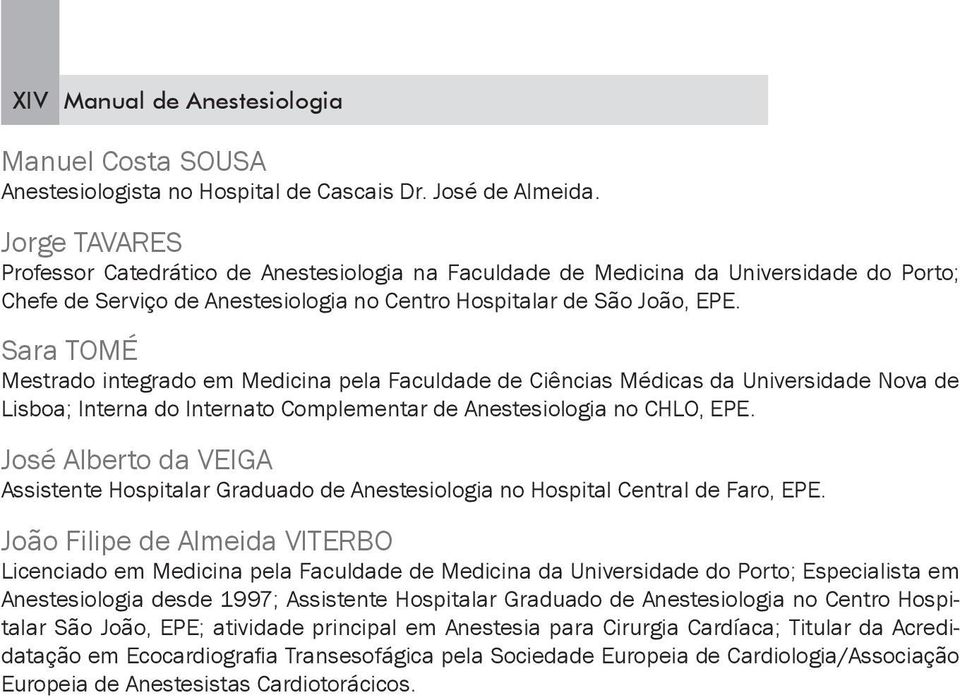 Sara TOMÉ Mestrado integrado em Medicina pela Faculdade de Ciências Médicas da Universidade Nova de Lisboa; Interna do Internato Complementar de Anestesiologia no CHLO, EPE.