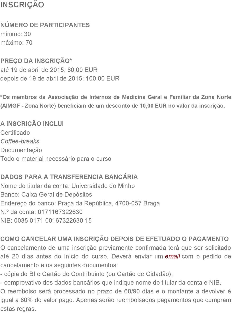 A INSCRIÇÃO INCLUI Certificado Coffee-breaks Documentação Todo o material necessário para o curso DADOS PARA A TRANSFERENCIA BANCÁRIA Nome do titular da conta: Universidade do Minho Banco: Caixa