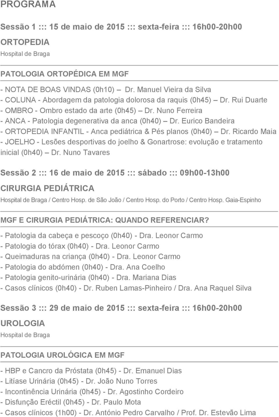 Nuno Ferreira - ANCA - Patologia degenerativa da anca (0h40) Dr. Eurico Bandeira - ORTOPEDIA INFANTIL - Anca pediátrica & Pés planos (0h40) Dr.