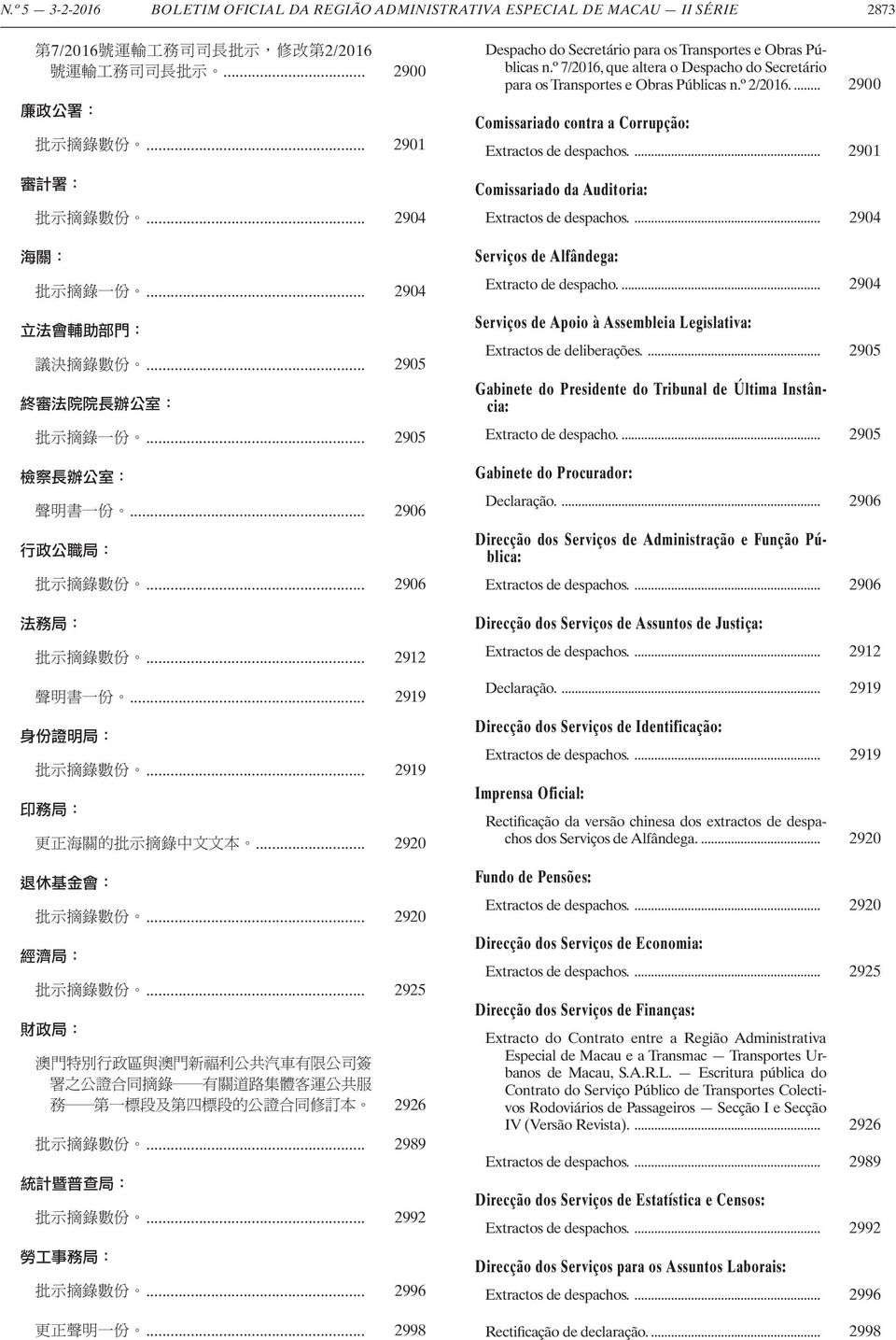 º 2/2016.... 2900 Comissariado contra a Corrupção: Extractos de despachos.... 2901 Comissariado da Auditoria: Extractos de despachos.... 2904 Serviços de Alfândega: Extracto de despacho.
