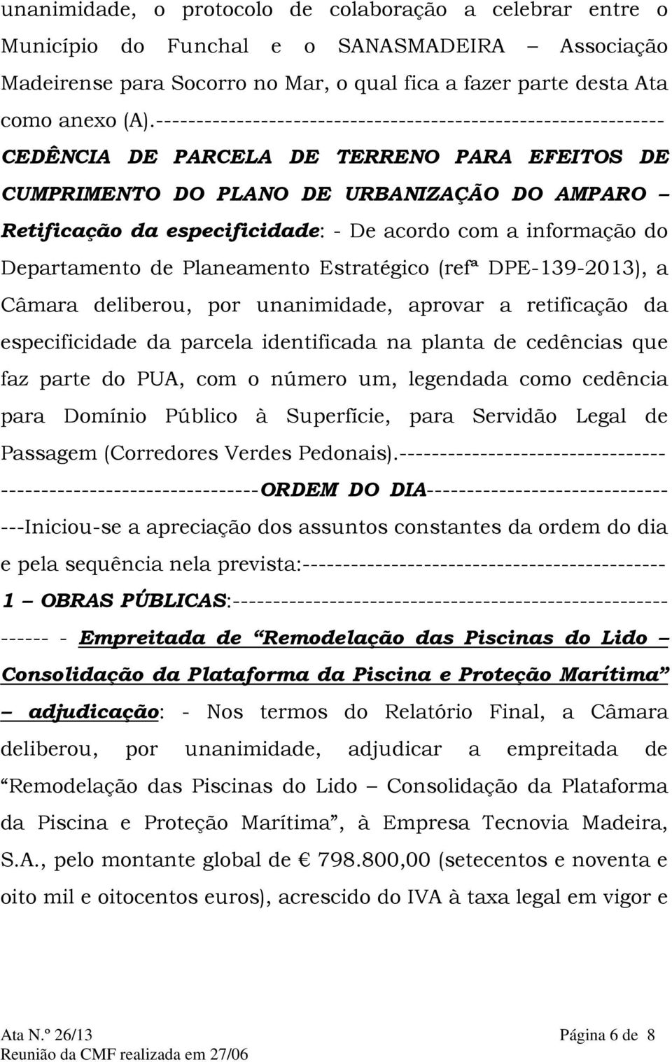 com a informação do Departamento de Planeamento Estratégico (refª DPE-139-2013), a Câmara deliberou, por unanimidade, aprovar a retificação da especificidade da parcela identificada na planta de