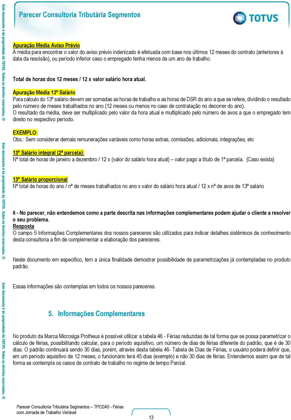 Apuração Média 13º Salário Para cálculo do 13º salário devem ser somadas as horas de trabalho e as horas de DSR do ano a que se refere, dividindo o resultado pelo número de meses trabalhados no ano