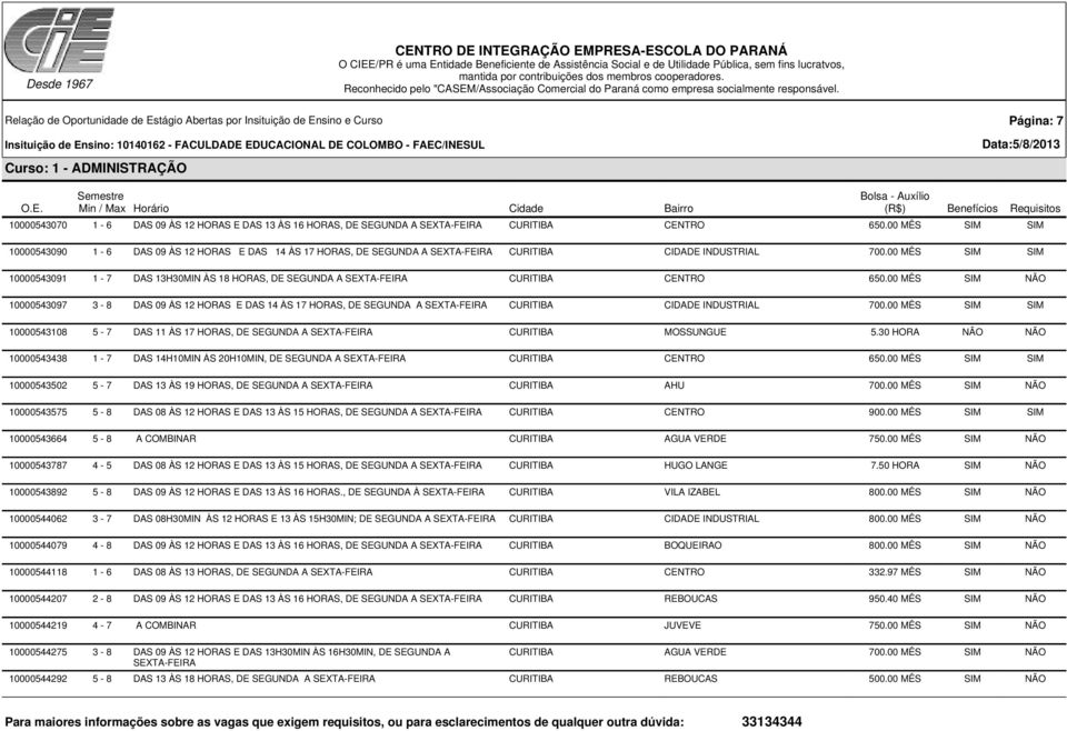 00 MÊS SIM SIM 10000543091 1-7 DAS 13H30MIN ÀS 18 HORAS, DE SEGUNDA A CURITIBA CENTRO 650.