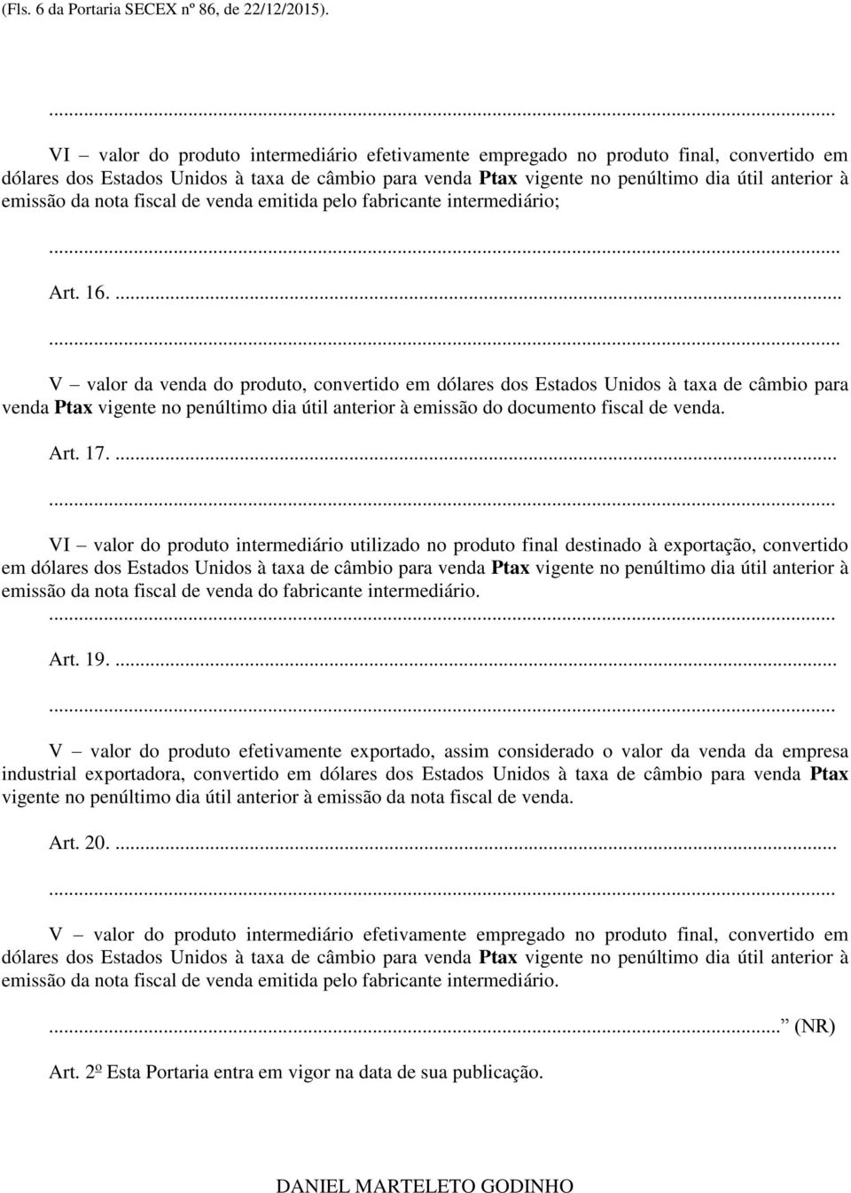 da nota fiscal de venda emitida pelo fabricante intermediário;. Art. 16.