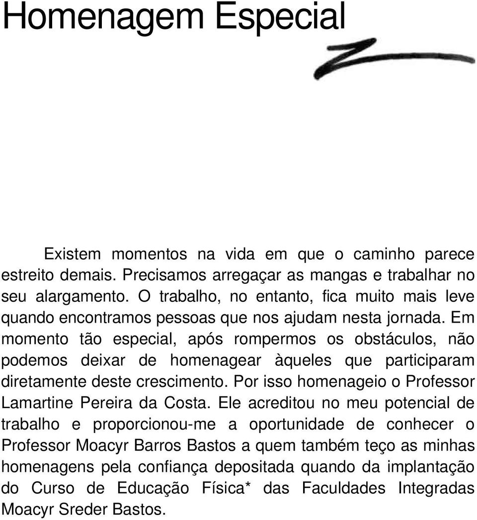 Em momento tão especial, após rompermos os obstáculos, não podemos deixar de homenagear àqueles que participaram diretamente deste crescimento.