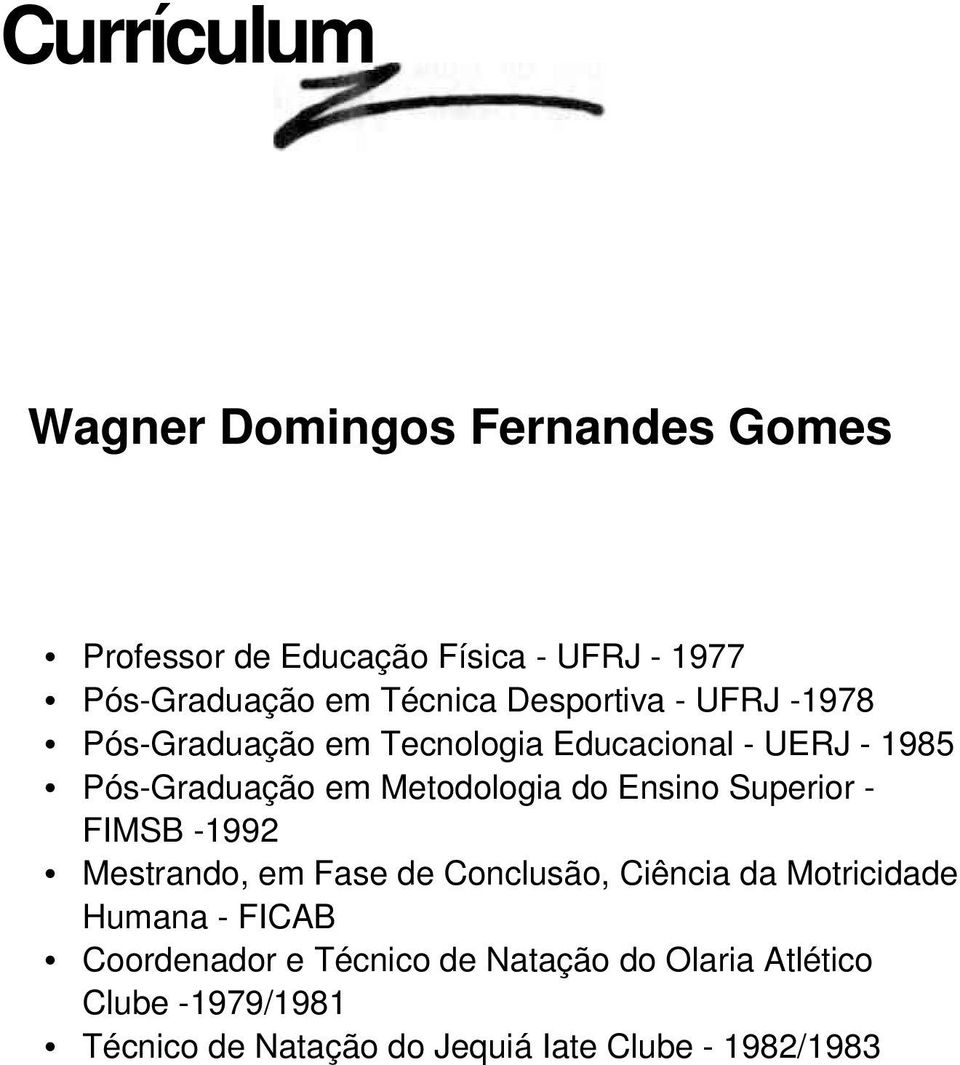 Ensino Superior - FIMSB -1992 Mestrando, em Fase de Conclusão, Ciência da Motricidade Humana - FICAB