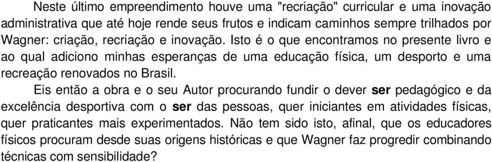 Isto é o que encontramos no presente livro e ao qual adiciono minhas esperanças de uma educação física, um desporto e uma recreação renovados no Brasil.