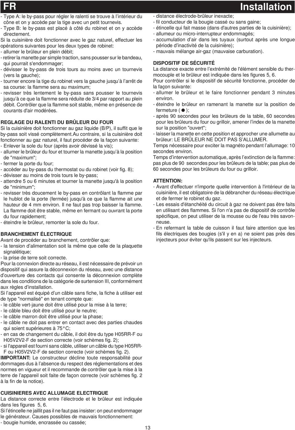 Si la cuisinière doit fonctionner avec le gaz naturel, effectuer les opérations suivantes pour les deux types de robinet: allumer le brûleur en plein débit; retirer la manette par simple traction,